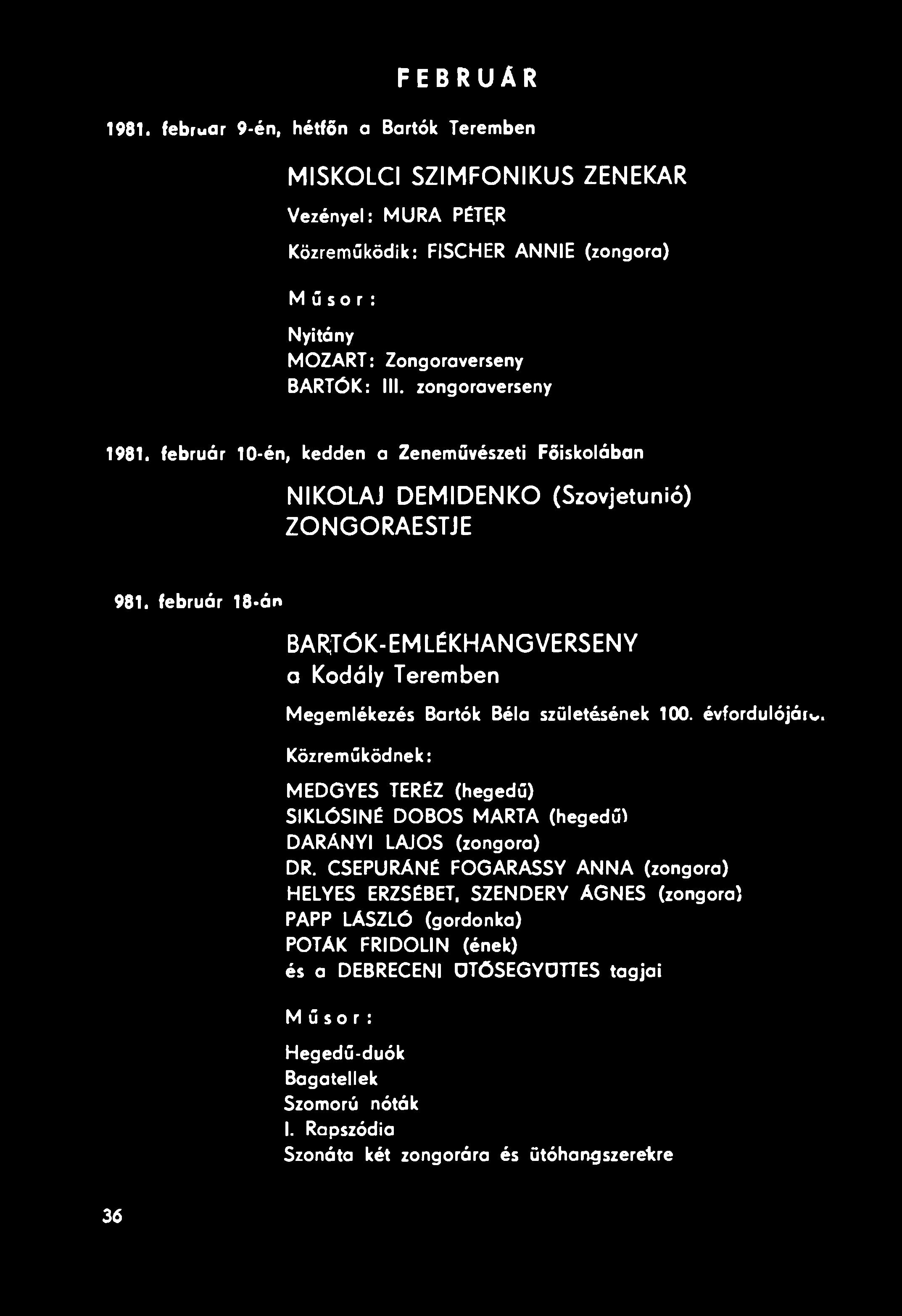 FEBRUÁR 1981. február 9-én, hétfőn a Bartók Teremben MISKOLCI SZIMFONIKUS ZENEKAR Vezényel: MURA PÉTER Közreműködik: FISCHER ANNIÉ (zongora) Műsor: Nyitány MOZART: Zongoraverseny BARTÓK: III.