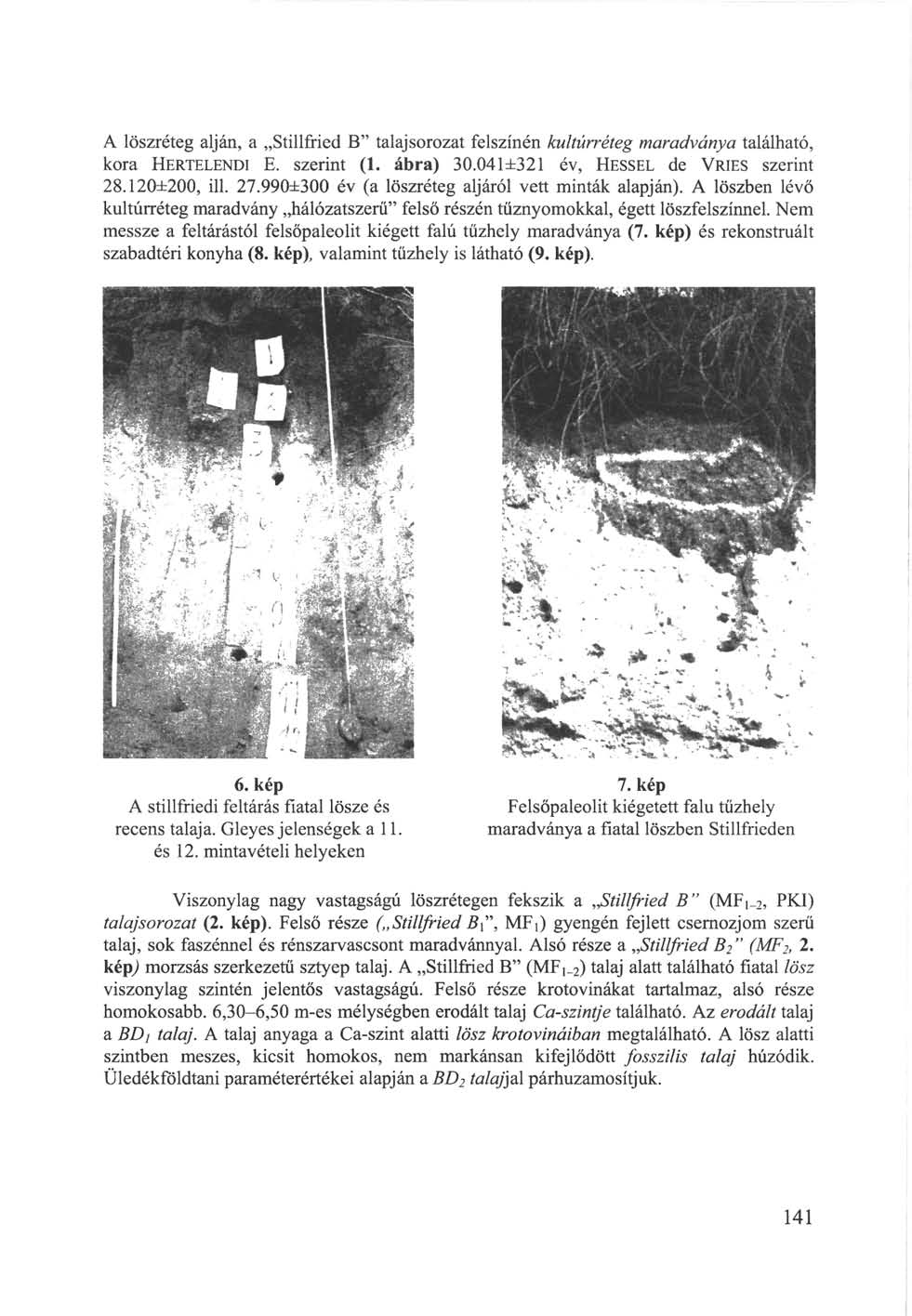 A löszréteg alján, a Stillfried B" talajsorozat felszínén kultúrréteg maradványa található, kora HERTELENDI E. szerint (1. ábra) 30.041±321 év, HESSEL de VRIES szerint 28.120±200, ill. 27.