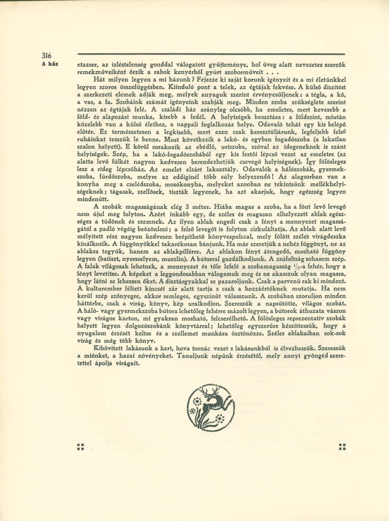 316 A ház etazser, az ízléstelenség gonddal válogatott gyűjteménye, hol üveg alatt nevezetes szerzők remekműveiként őrzik a rabok kenyérből gyúrt szoborműveít.. Hát milyen legyen a mi házunk?