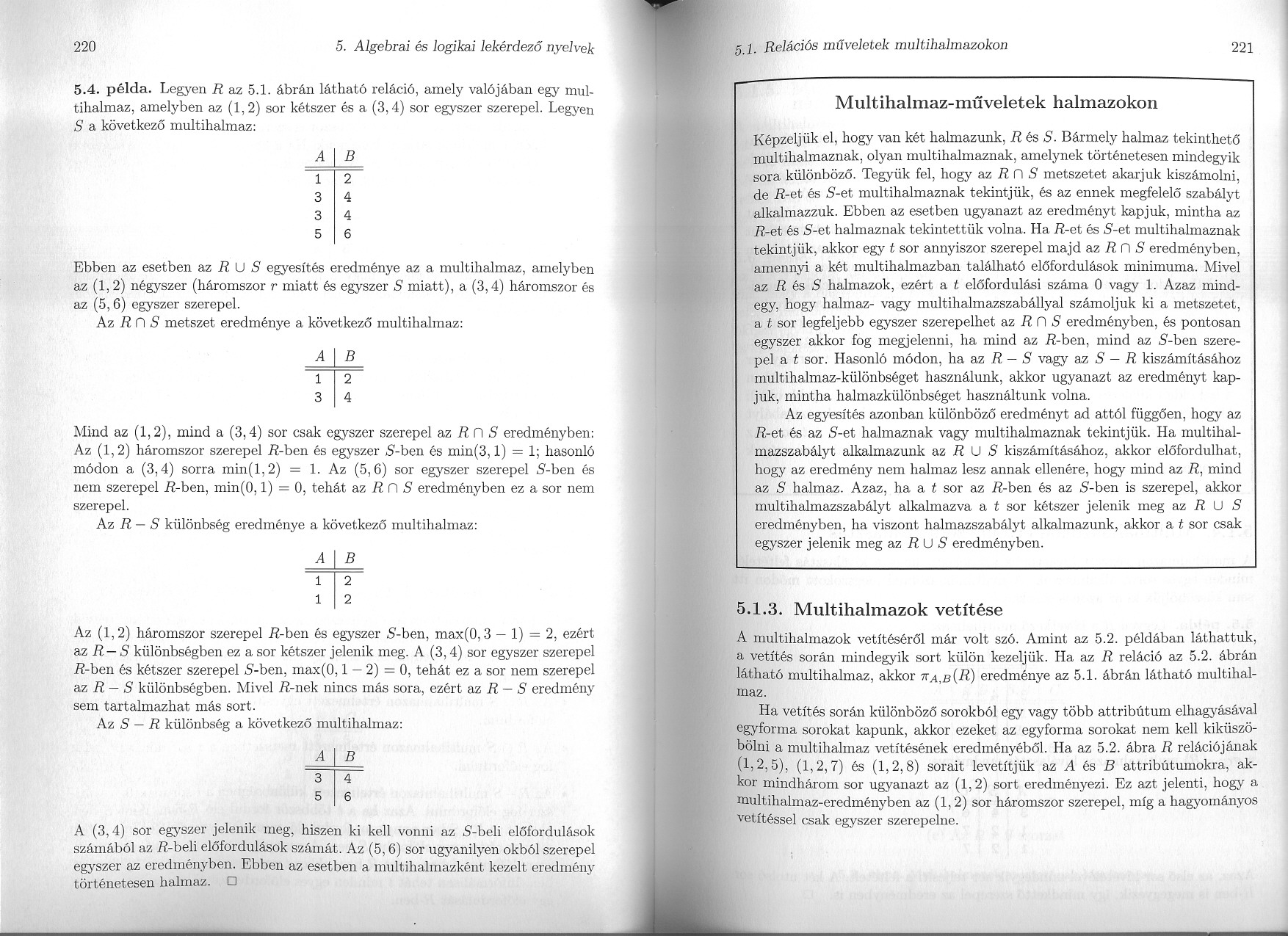 220 5. Algebrai és logikai lekérdezo nyelvek 5.4. példa. Legyen R az 5.1. ábrán látható reláció, amely valójában egy multihalmaz, amelyben az (1,2) sor kétszer és a (3,4) sor egyszer szerepel.