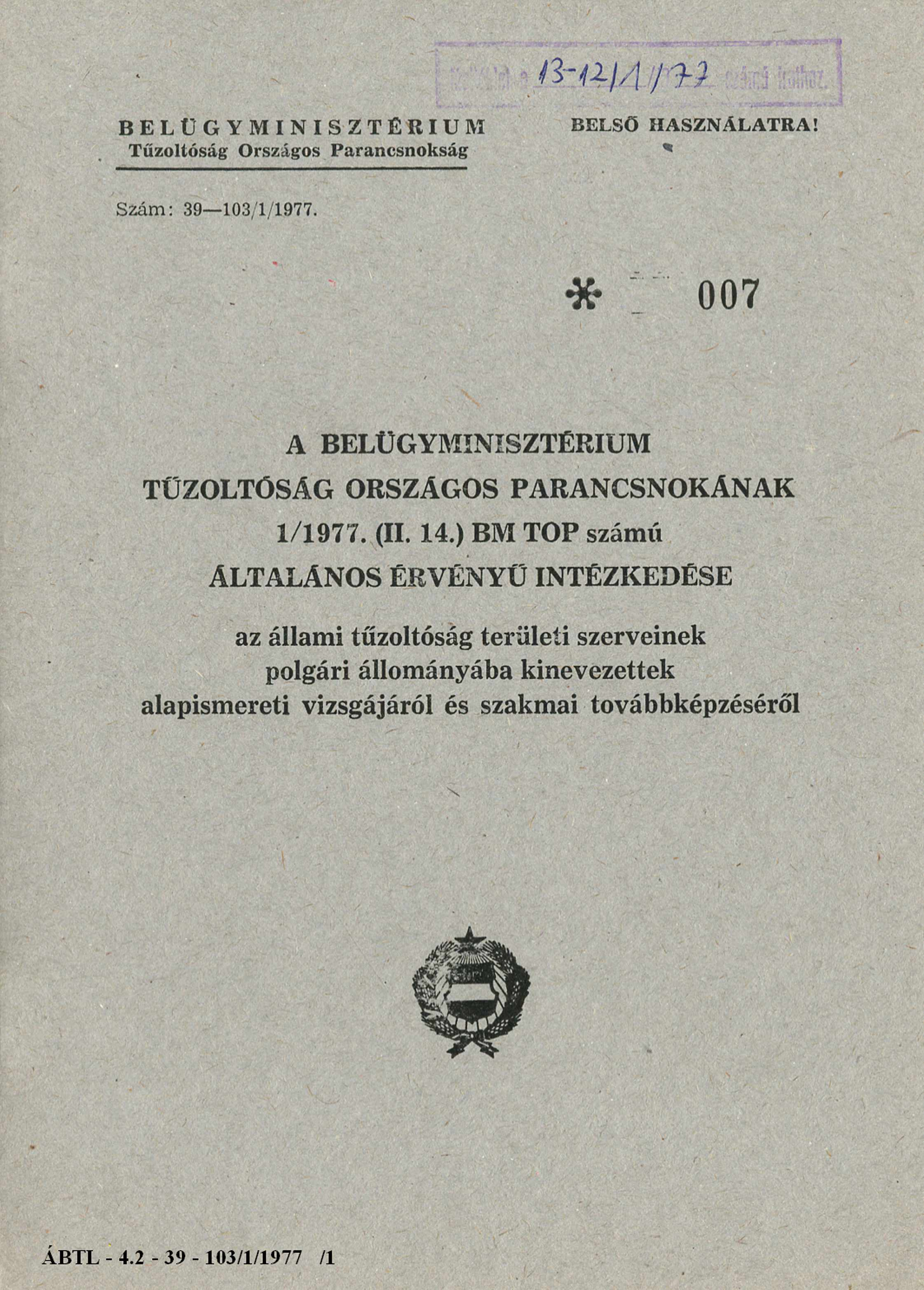 BELÜGYMINISZTÉRIUM Tűzoltóság Országos Parancsnokság BELSŐ HASZNÁLATRA! Szám: 39-103/1/1977. A BELÜGYMINISZTÉRIUM TŰZOLTÓSÁG ORSZÁGOS PARANCSNOKÁNAK 1/1977. (II. 14.