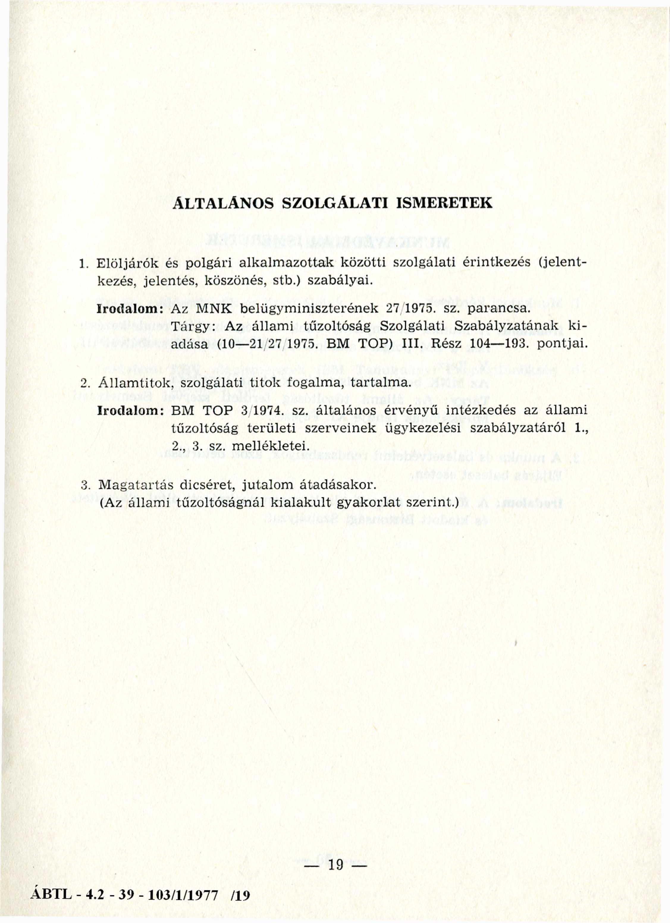 ÁLTALÁNO S SZOLGÁ LATI ISMERETEK 1. Elöljárók és polgári alkalm azottak közötti szolgálati érintkezés (jelentkezés, jelentés, köszönés, stb.) szabályai. Irodalom: Az MNK belügym iniszterének 27 1975.