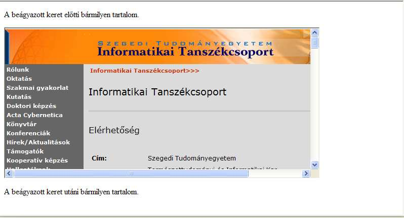 content="text/html;charset=iso-8859-2" /> <title>beágyazott keret</title> </head> <body> <p> A beágyazott keret előtti bármilyen tartalom. </p> <iframe src="http://www.inf.u-szeged.