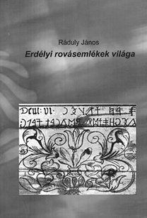 Ráduly János ERDÉLYI ROVÁSEMLÉKEK VILÁGA (Silver Tek Kiadó, Marosvásárhely, 2011) A könyv borítója Ráduly János, a nemzetközileg is elismert kibédi balladakutató újabb, rovásírásunkról szóló