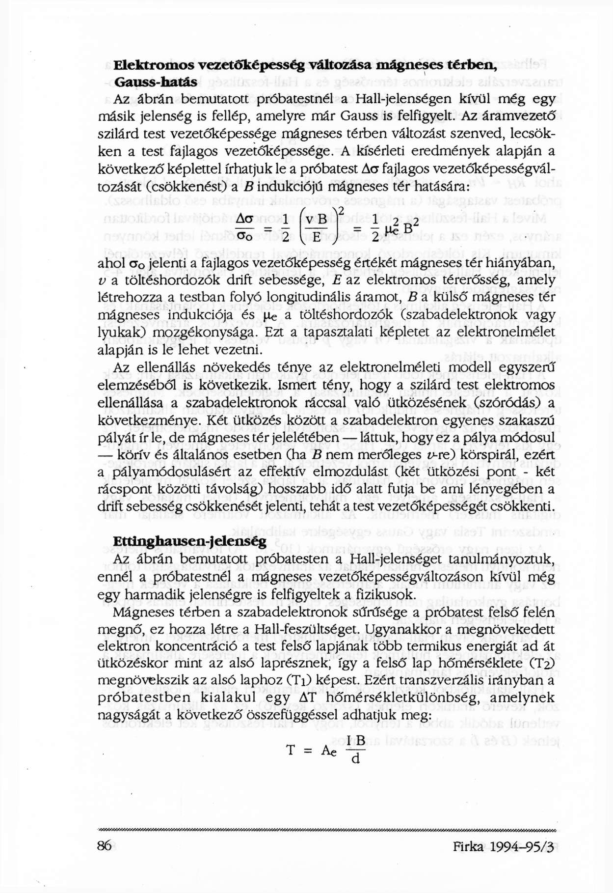 Elektromos vezetőképesség változása mágneses térben, Gauss-hatás Az ábrán bemutatott próbatestnél a Hall-jelenségen kívül még egy másik jelenség is fellép, amelyre már Gauss is felfigyelt.