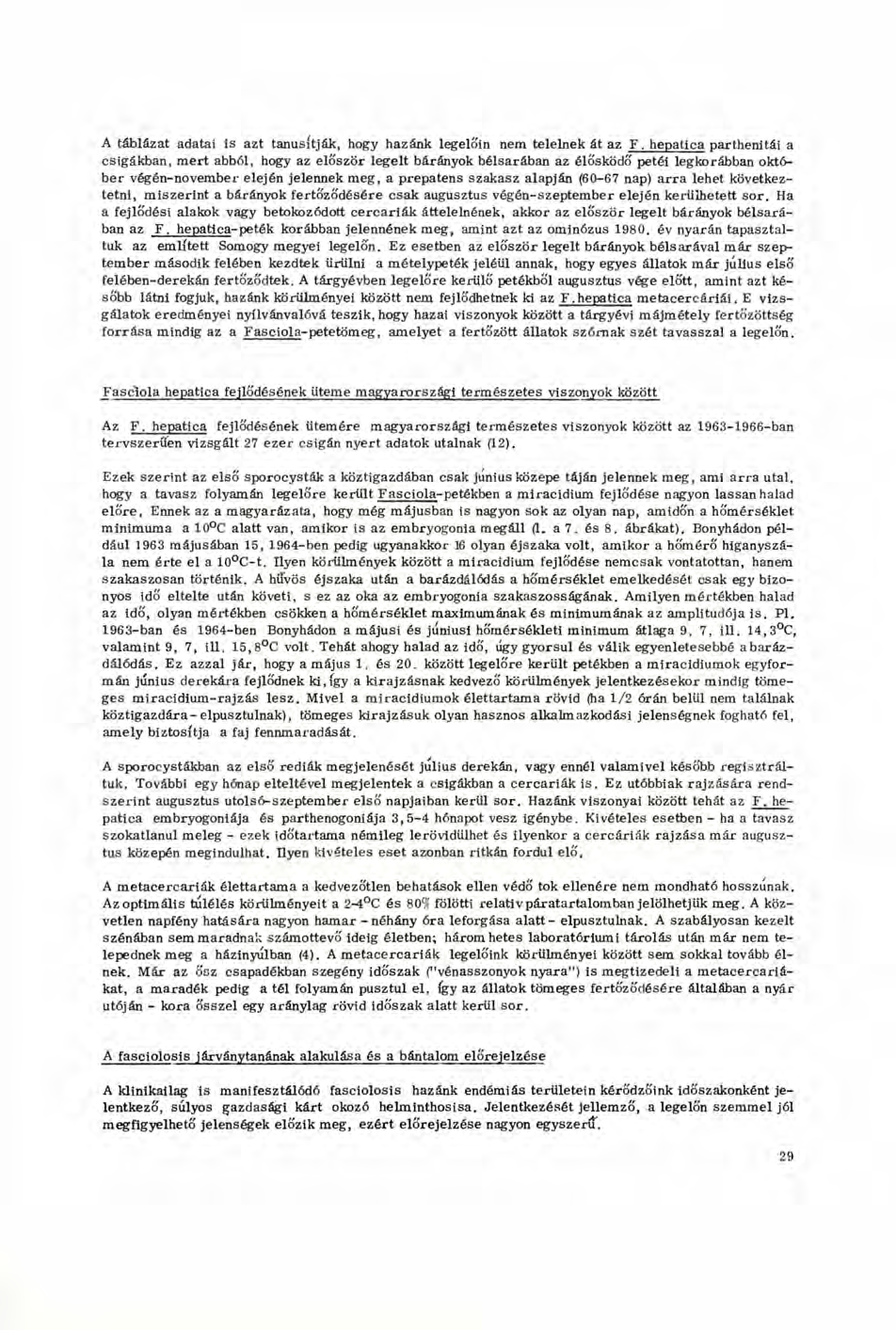 A táblázat adatai is azt tanúsítják, hogy hazánk legelőin nem telelnek át az F, hepatica parthenitái a csigákban, mert abból, hogy az először legelt bárányok bélsarában az élősködő petéi legkorábban