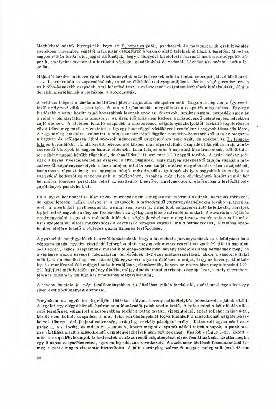 Megbízható adatok bizonyítják, hogy az F. hepatica petéi, parthenitái és metacercariái csak kivételes esetekben (november végétol márciusig összefüggő hótakaró alatt) telelnek át hazánk legelőin.