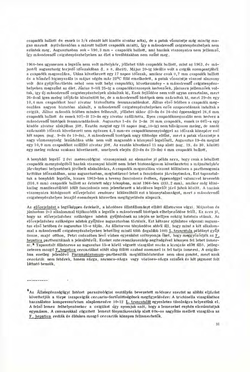 csapadék hullott és ennek is 3/4 részét két kiadós zivatar adta), de a patak vízszintje még mindig ma gas maradt (nyilvánvalóan a másutt hullott csapadék miatt), így a másodrendű csigatenyészhelyek