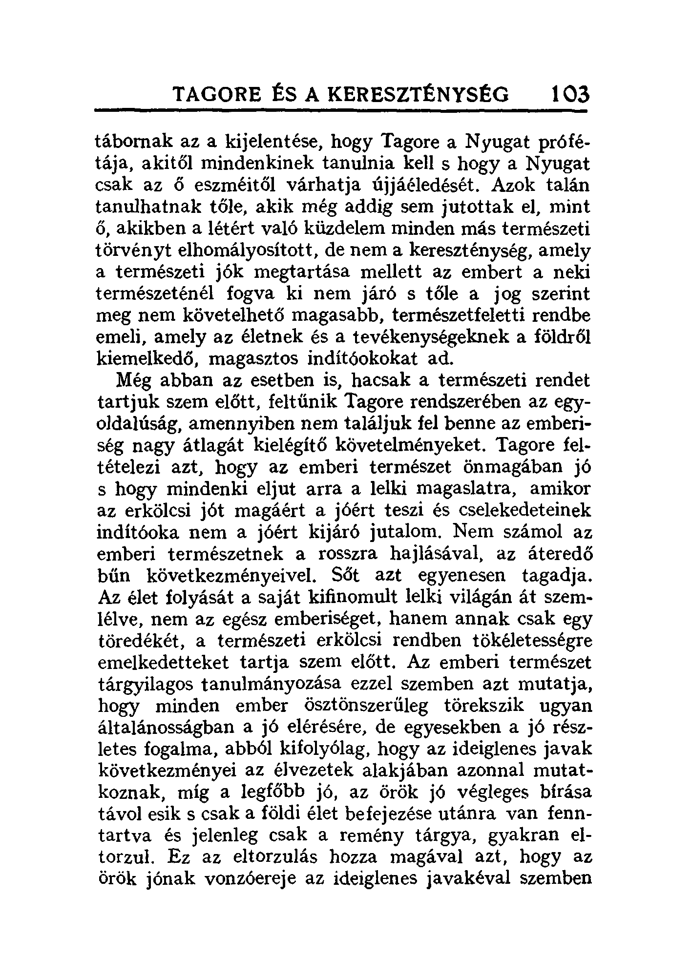 TAGORE ÉS A KERESZTÉNYSÉG 103 tábornak az a kijelentése, hogy Tagore a Nyugat prófétája, akitől mindenkinek tanulnia kell s hogya Nyugat csak az ő eszméitől várhatja újjáéledését.