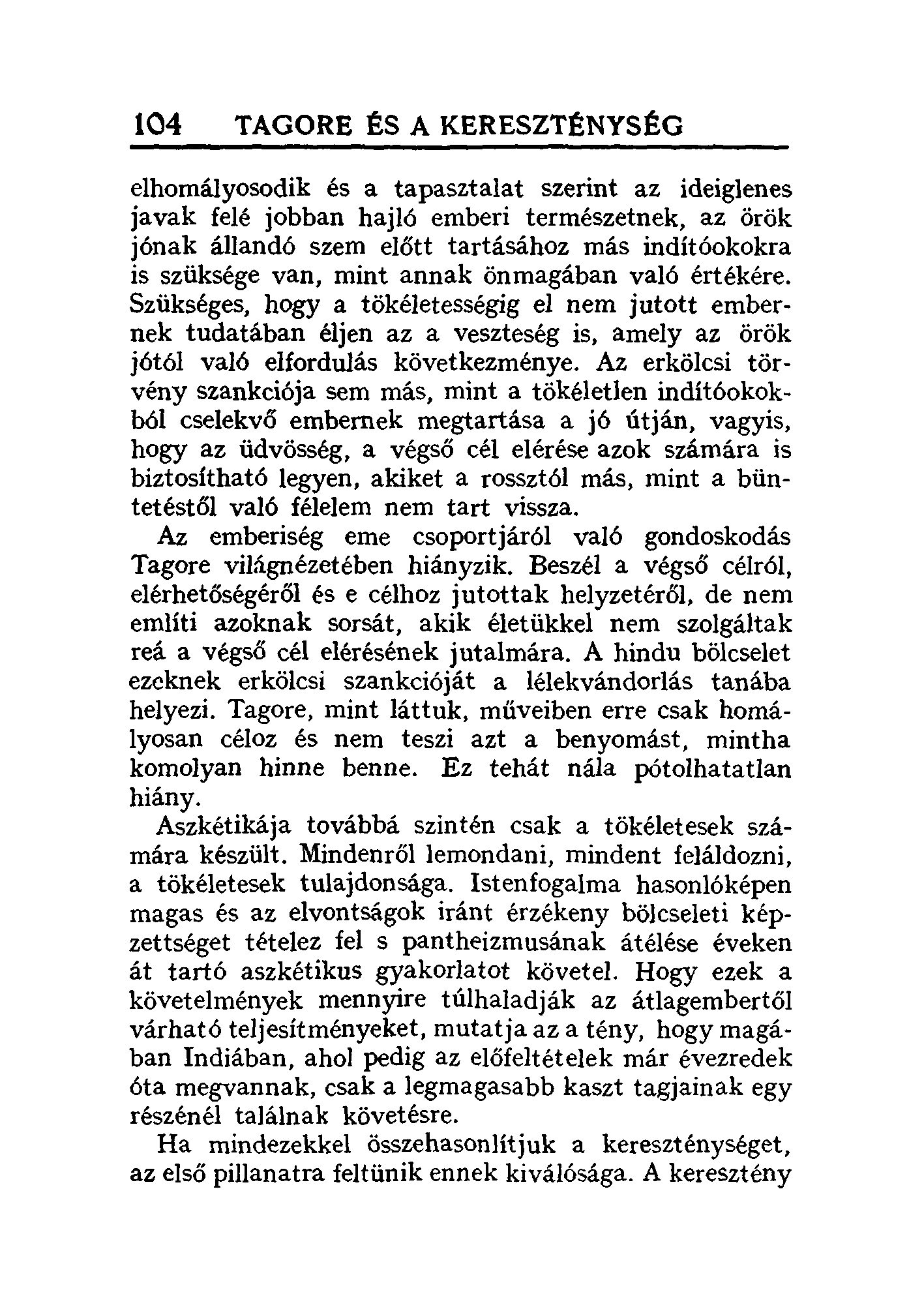 104 TAGORE ÉS A KERESZTÉNYSÉG elhomályosodik és a tapasztalat szerint az ideiglenes javak felé jobban hajló emberi természetnek, az örök jónak állandó szem előtt tartásához más indítóokokra is