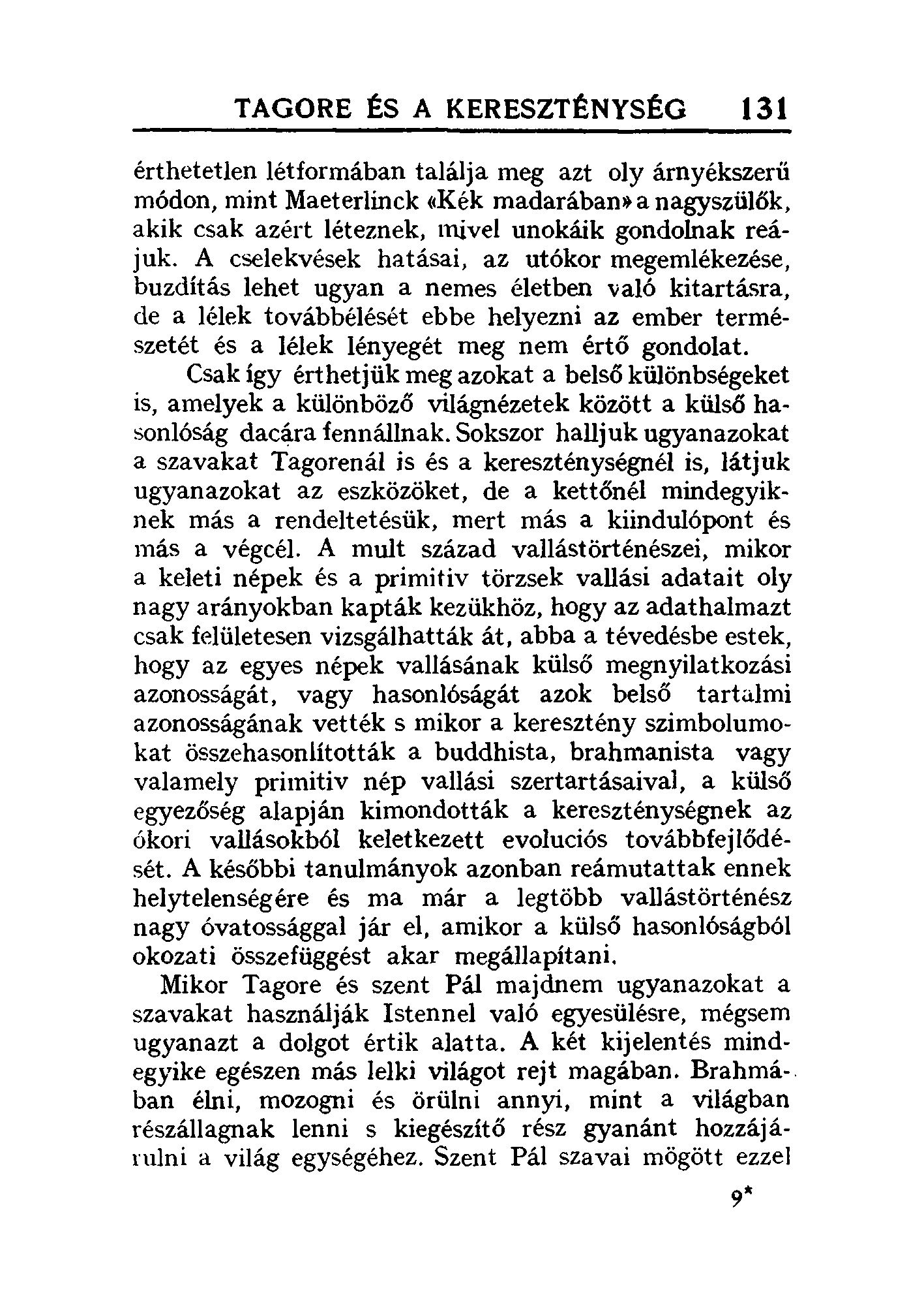 TAGORE ÉS A KERESZTÉNYSÉG 131 érthetetlen létformában találja meg azt oly árnyékszerü módon, mint Maeterlinck «Kék madarában» a nagyszülök, akik csak azért léteznek, Illivel unokáik gondolnak reájuk.