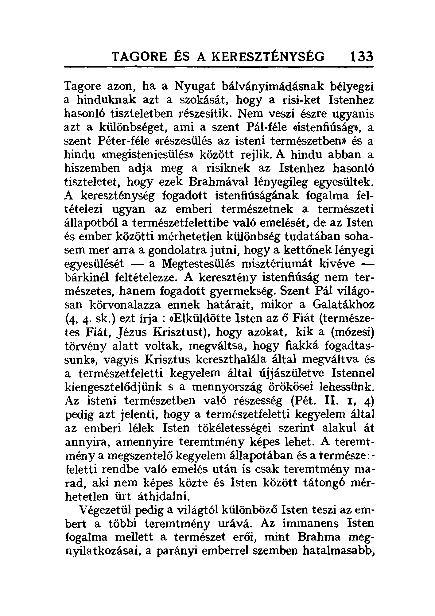 TAGORE ÉS A KERESZTÉNYSÉG 133 Tagore azon, ha a Nyugat bálványimádásnak bélyegzi a hinduknak azt a szokását, hogya risi-ket Istenhez hasonló tiszteletben részesítik.