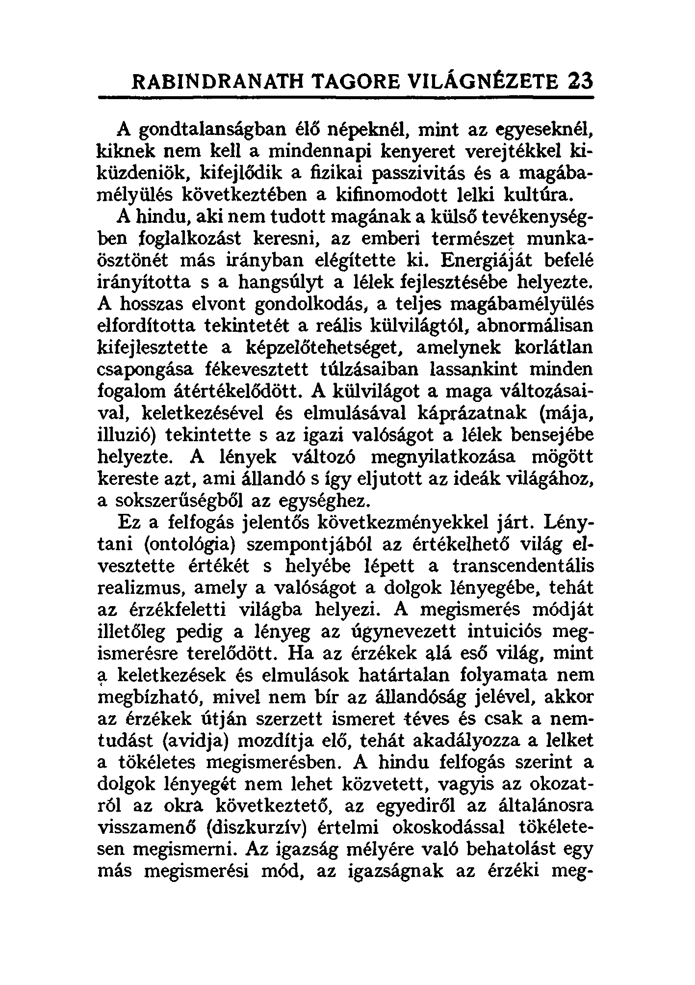 RABINDRANATH TAGORE VILÁGNÉZETE 23 A gondtalanságban élő népeknél, mint az egyeseknél, kiknek nem kell a mindennapi kenyeret verejtékkel kiküzdeniök, kifejlődik a fizikai passzivitás és a