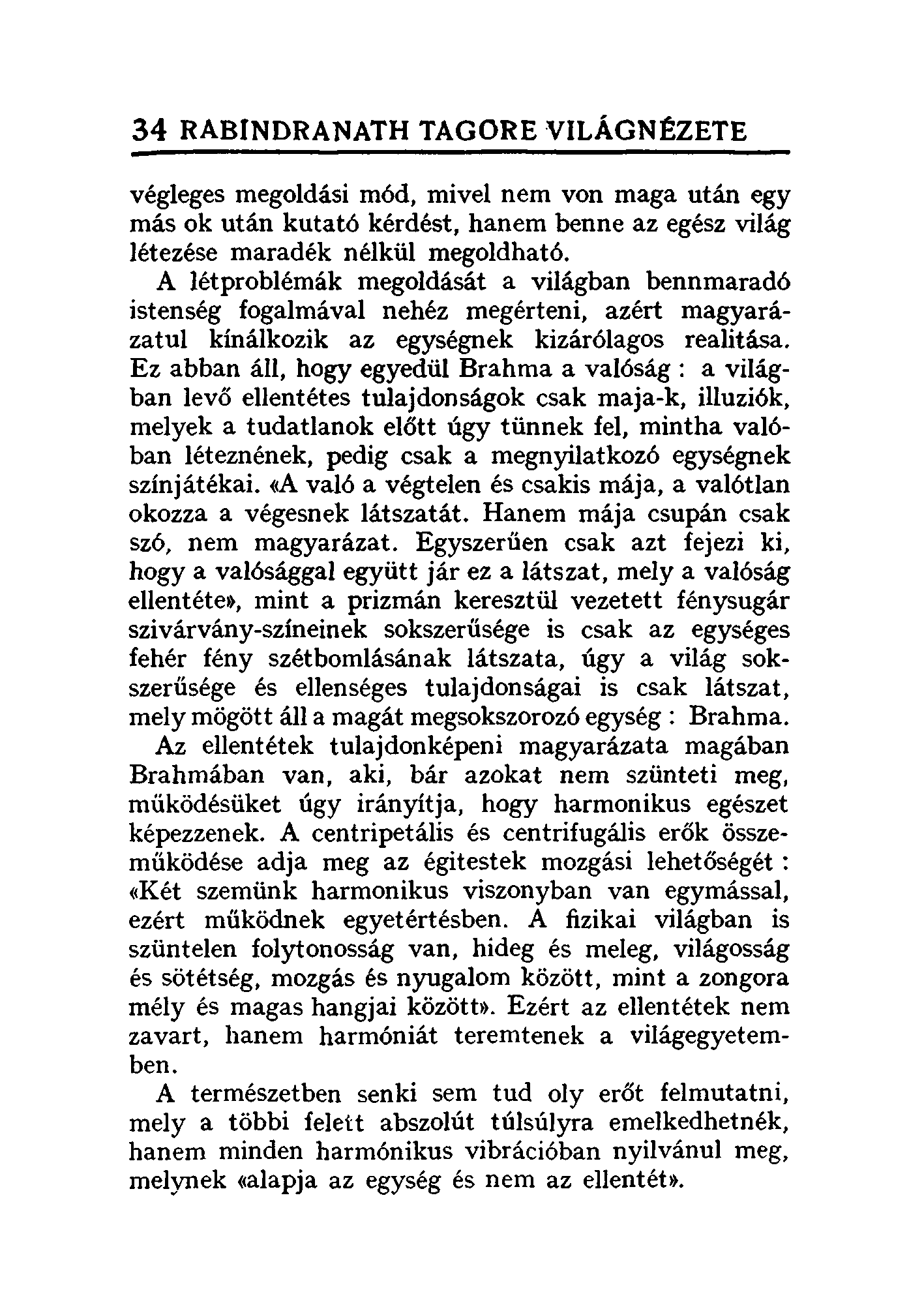 34 RABJNDRANATH TAGORE VILÁGNÉZETE végleges megoldási mód, mivel nem von maga után egy más ok után kutató kérdést, hanem benne az egész világ létezése maradék nélkül megoldható.