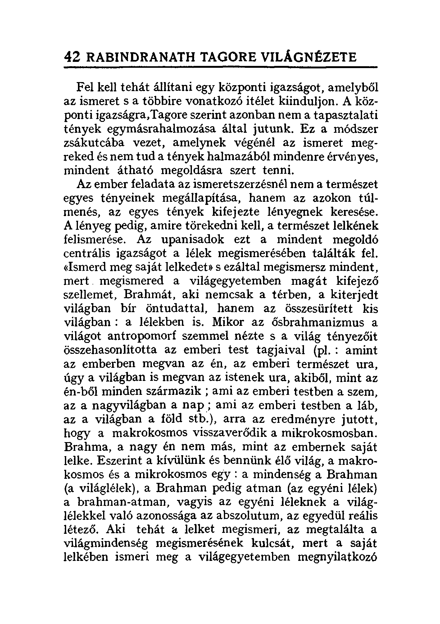 42 RABINDRANATH TAGORE VILÁGNÉZETE Fel kell tehát állítani egy központi igazságot, amelyből az ismeret s a többire vonatkozó itélet kiinduljon.