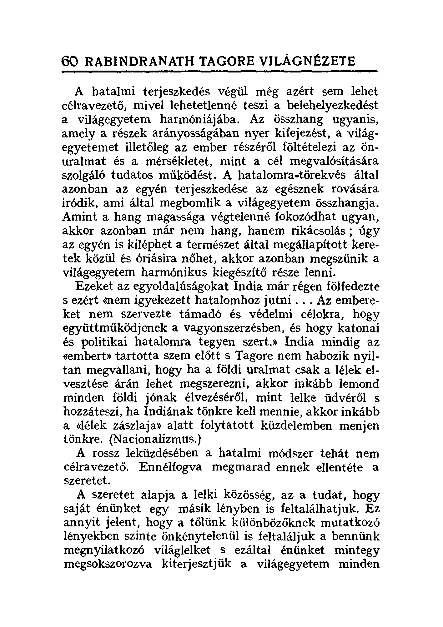 60 RABINDRANATH TAGORE VILÁGNÉZETE A hatalmi terjeszkedés végül még azért sem lehet célravezető, mivel lehetetlenné teszi a belehelyezkedést a világegyetem harmóniájába.