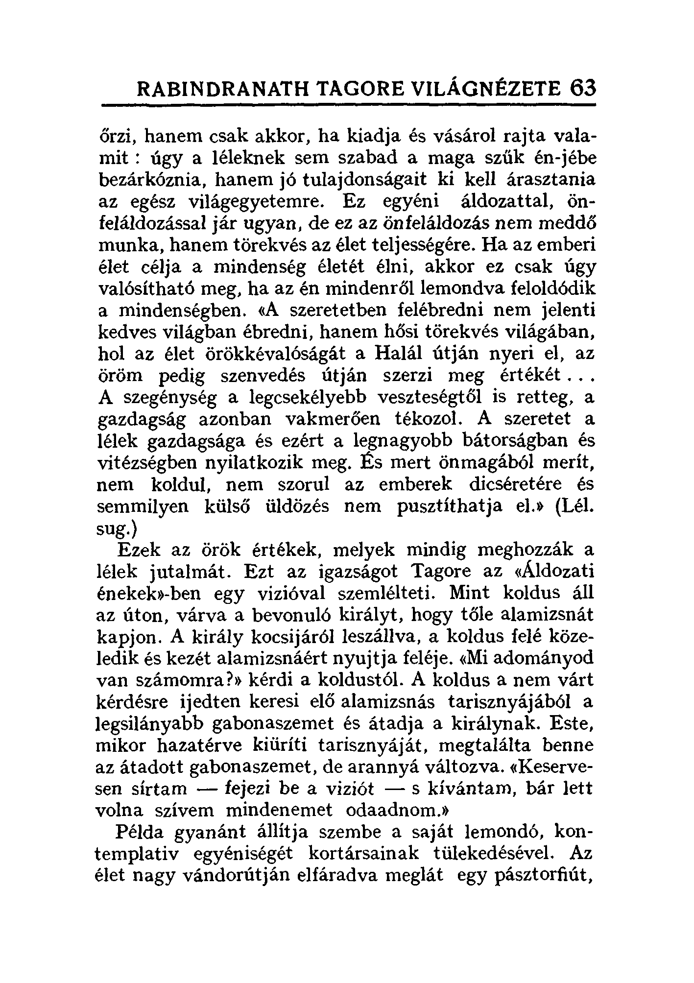 RABINDRANATH TAGORE VILÁGNÉZETE 63 őrzi, hanem csak akkor, ha kiadja és vásárol rajta valamit: úgy a léleknek sem szabad a maga szűk én-jébe bezárkóznia, hanem jó tulajdonságait ki kell árasztania az