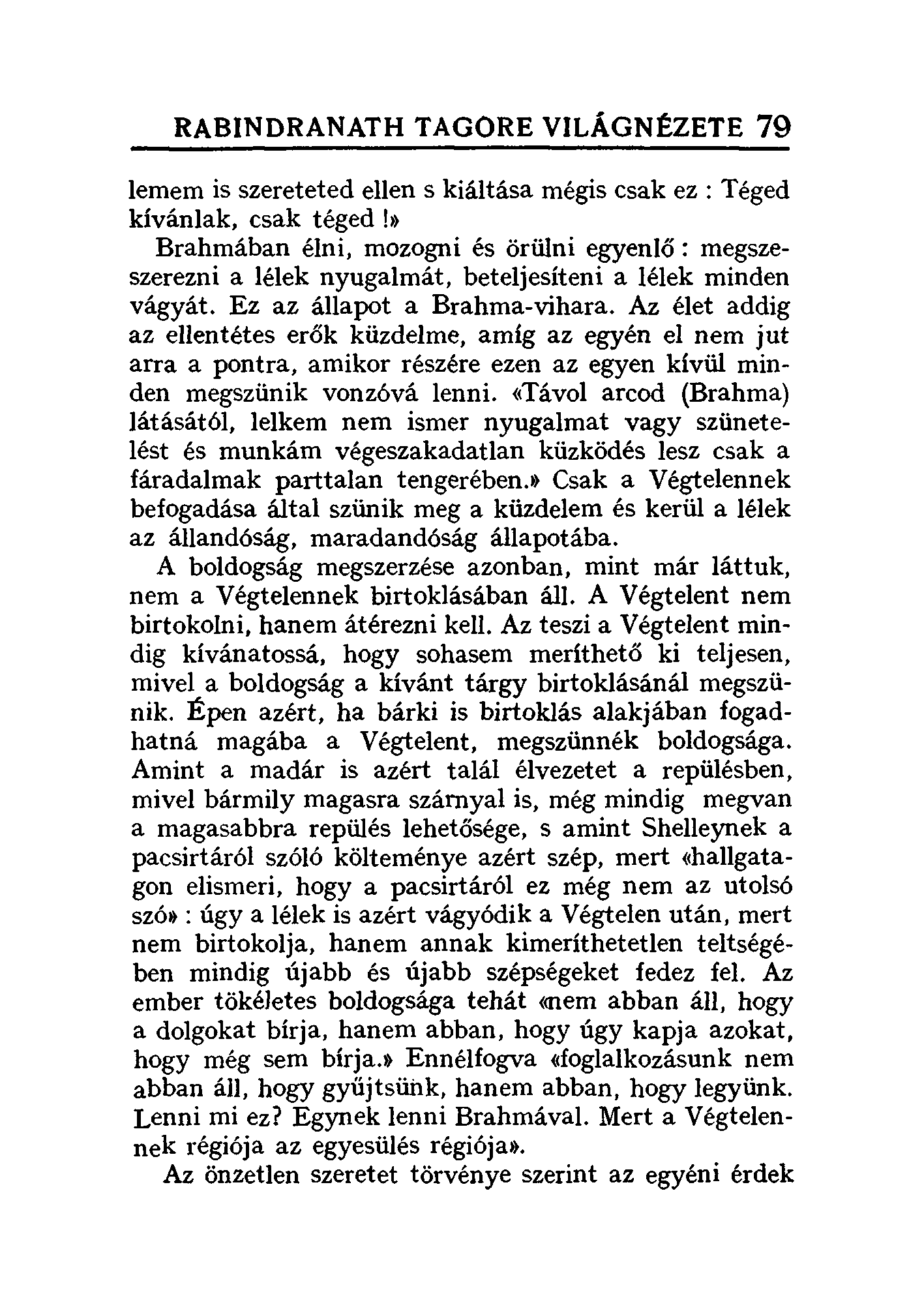 RABINDRANATH TAGORE VILÁGNÉZETE 79 lemem is szereteted ellen s kiáltása mégis csak ez : Téged kívánlak, csak téged 1» Brahmában élni, mozogni és örülni egyenlő: megszeszerezni a lélek nyugalmát,