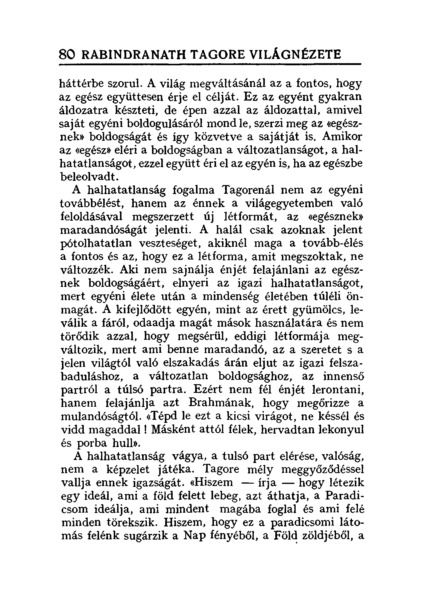 80 RABINDRANATH TAGORE VILÁGNÉZETE háttérbe szorul. A világ megváltásánál az a fontos, hogy az egész együttesen érje el célját.