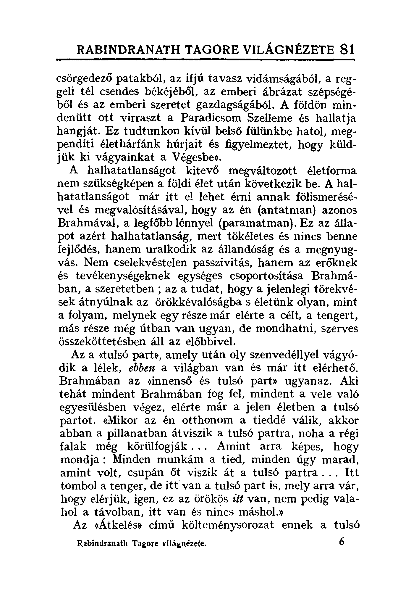 RABINDRANATH TAGORE VILÁGNÉZETE 81 csörgedező patakból, az ifjú tavasz vidámságából. a reggeli tél csendes békéj éből, az emberi ábrázat szépségéből és az emberi szeretet gazdagságából.