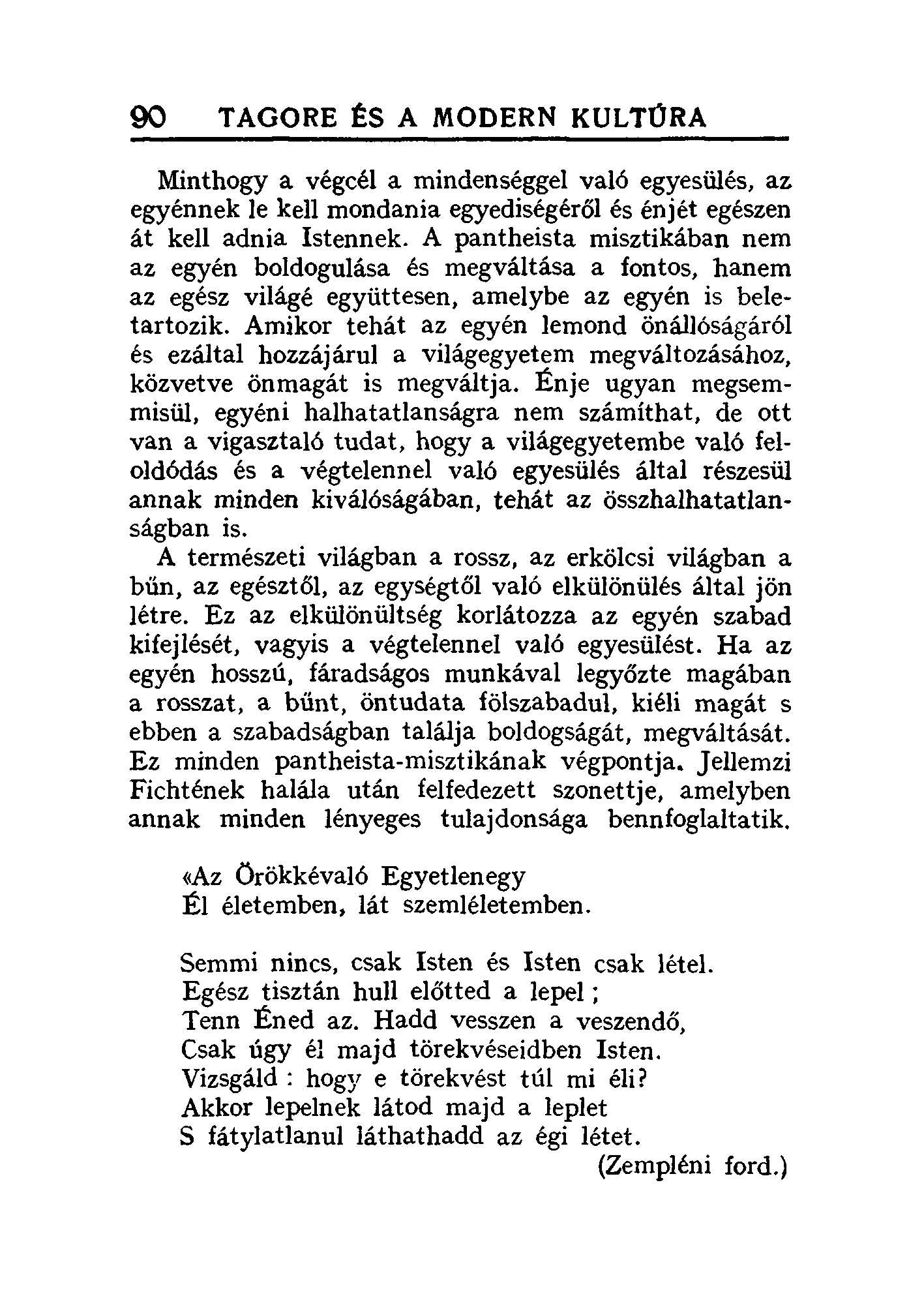 90 TAGORE ~S A MODERN KULTÚRA Minthogy a végcél a mindenséggel való egyesülés, az egyénnek le kell mondania egyediségéről és énjét egészen át kell adnia Istennek.