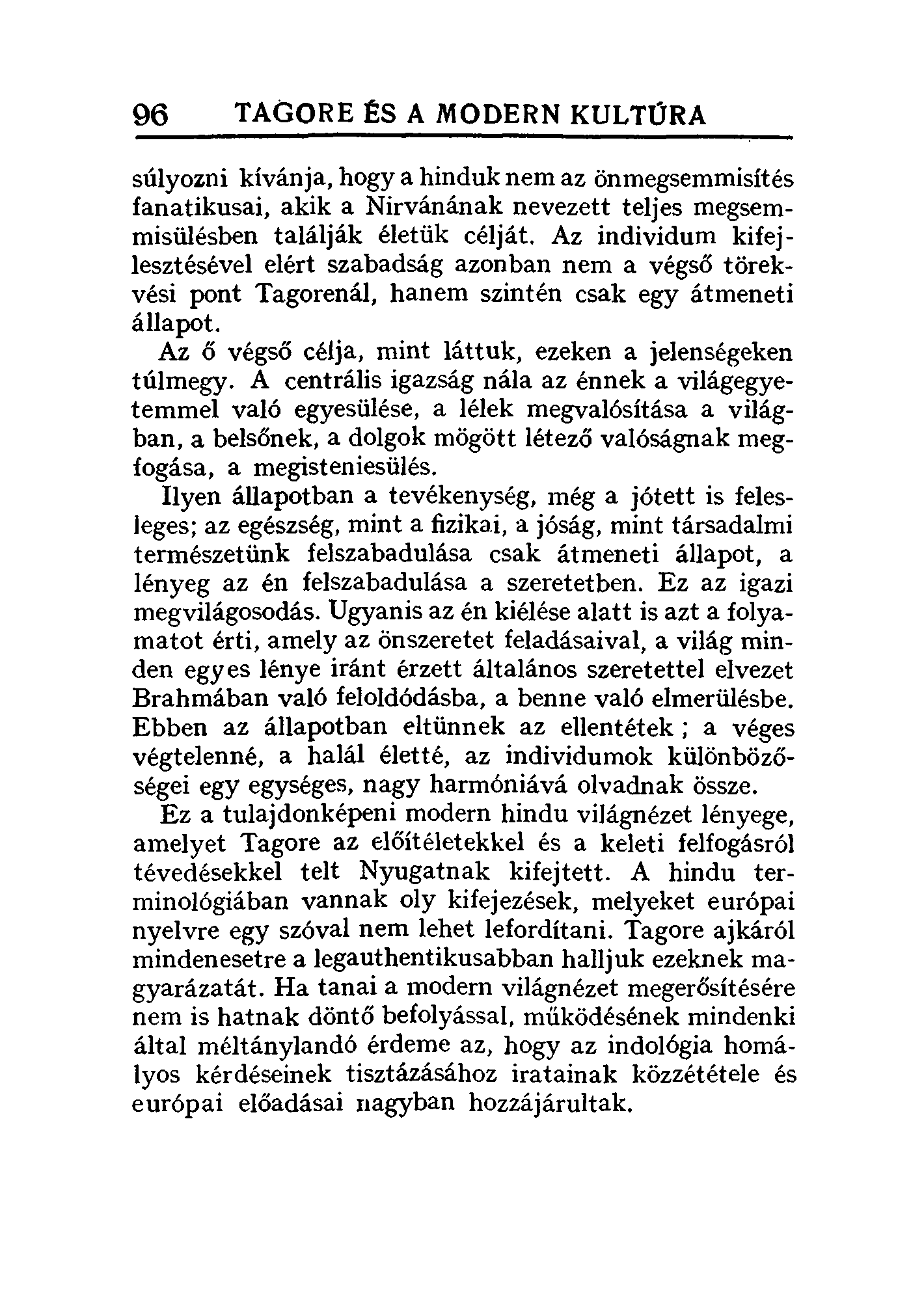 96 TAGORE ss A MODERN KULTÚRA súlyozni kívánja, hogya hinduk nem az önmegsemmisítés fanatikusai, akik a Nirvánának nevezett teljes megsemmisülésben találják életük célját.