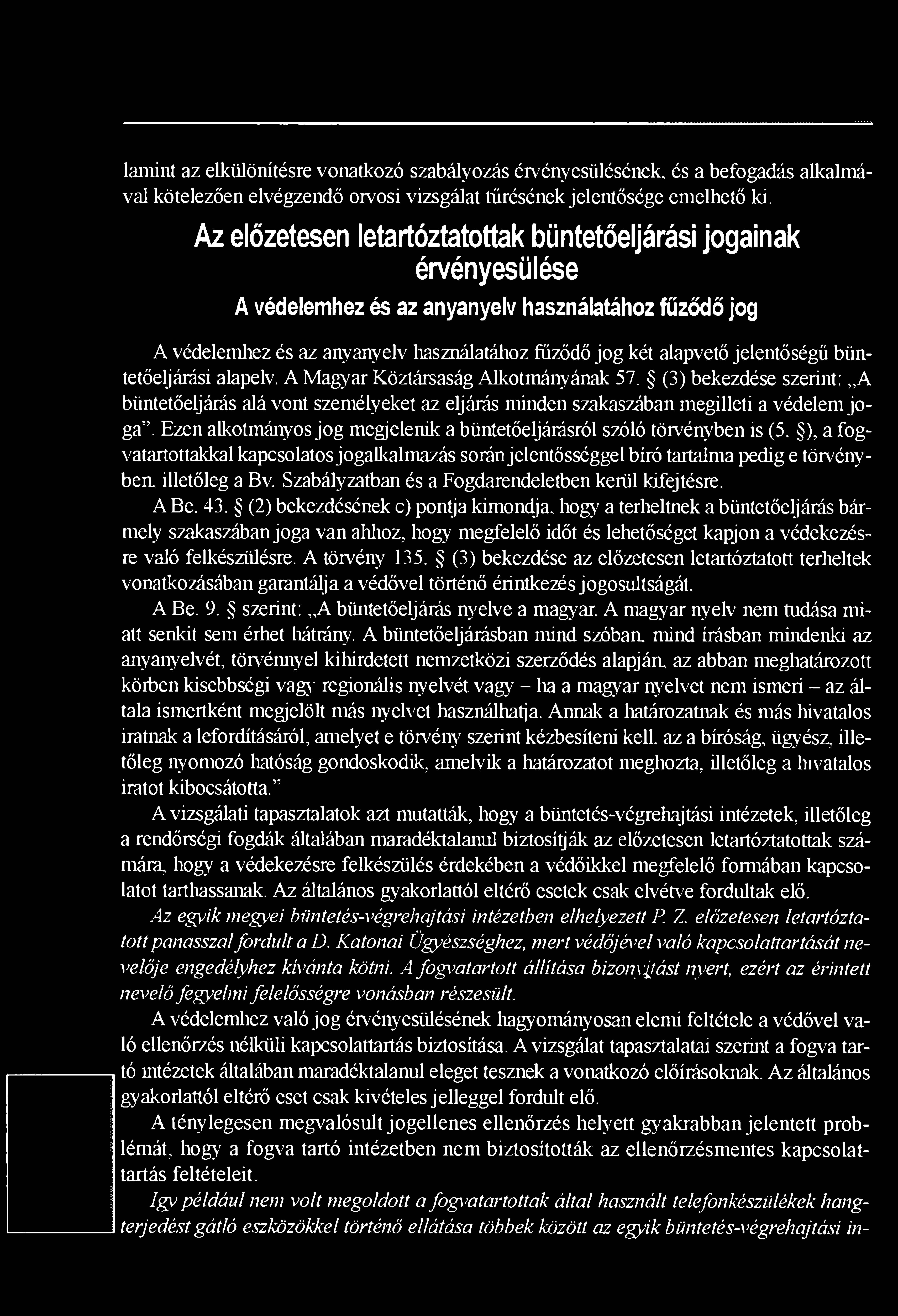 jelentőségű büntetőeljárási alapelv. A Magyar Köztársaság Alkotmányának 57. (3) bekezdése szerint: A büntetőeljárás alá vont személyeket az eljárás minden szakaszában megilleti a védelem jo ga.