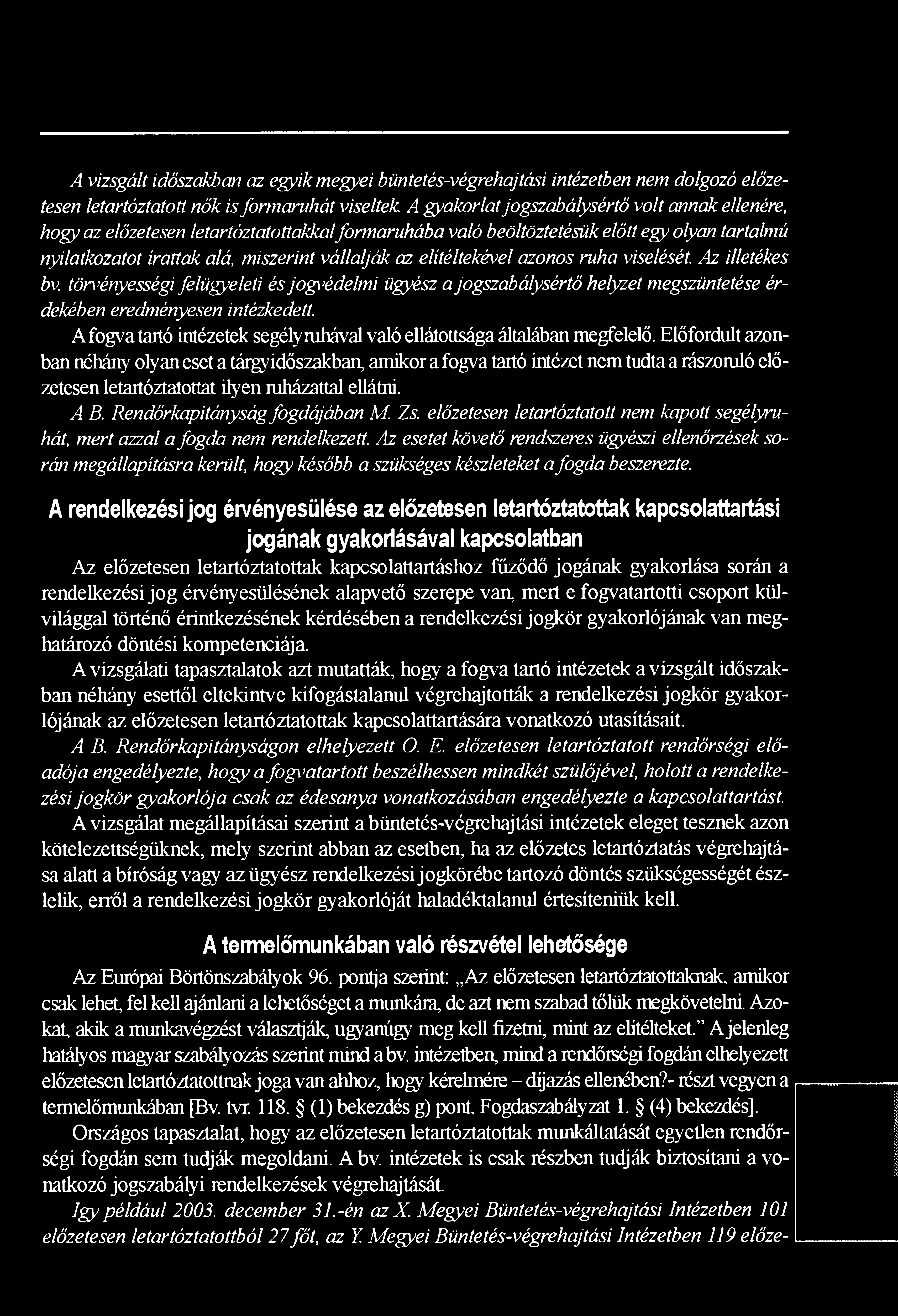 Előfordult azonban néhány olyan eset a tárgyidőszakban, amikor a fogva tartó intézet nem tudta a rászoruló előzetesen letartóztatottat ilyen ruházattal ellátni. A B. Rendőrkapitányság fogdájában M.