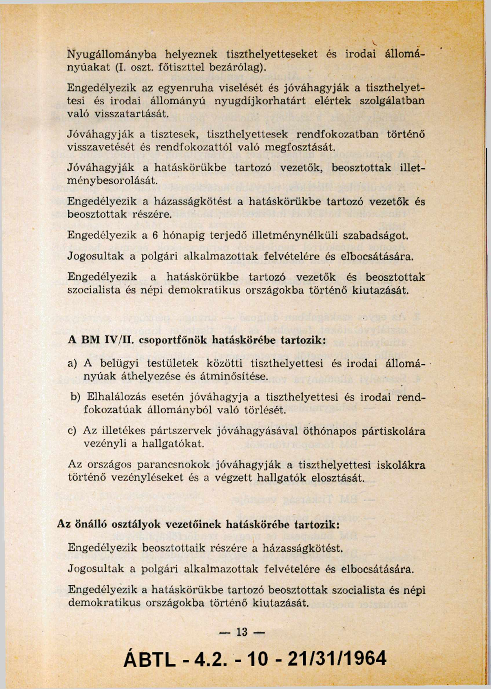 Nyugállom ányba helyeznek tiszthelyetteseket és irodai állom á nyúakat (I. oszt. főtiszttel bezárólag).