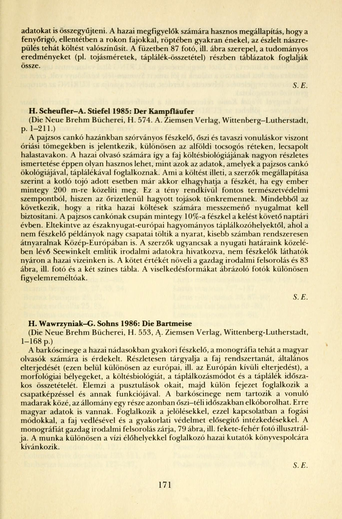 adatokat is összegyűjteni. A hazai megfigyelők számára hasznos megállapítás, hogy a fenyőrigó, ellentétben a rokon fajokkal, röptében gyakran énekel, az észlelt nászrepülés tehát költést valószínűsít.