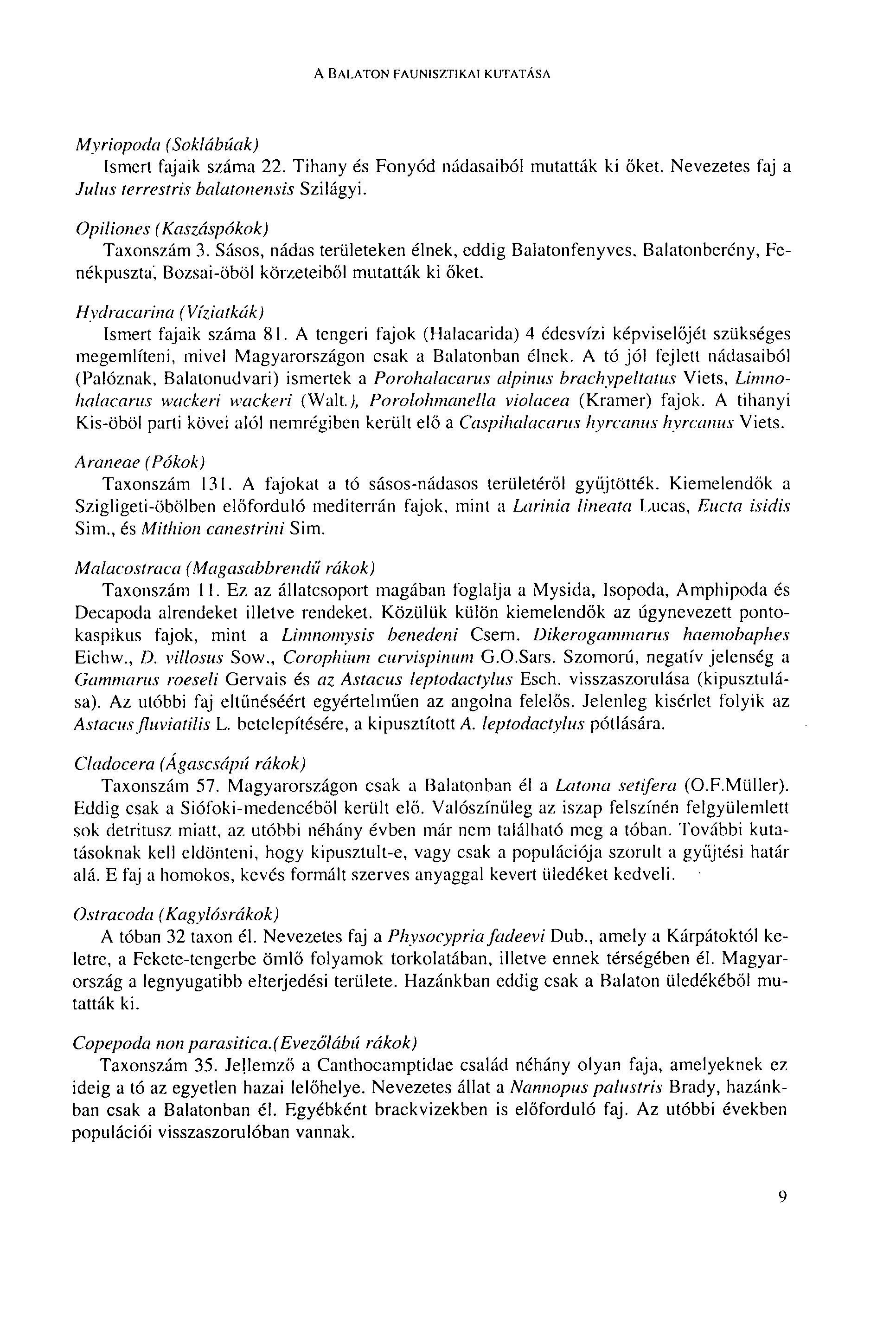 A BALATON FAUNISZTIKAI KUTATÁSA Myriopodci (Soklábúak) Ismert fajaik száma 22. Tihany és Fonyód nádasaiból mutatták ki őket. Nevezetes faj a Julus terrestris balatonensis Szilágyi.