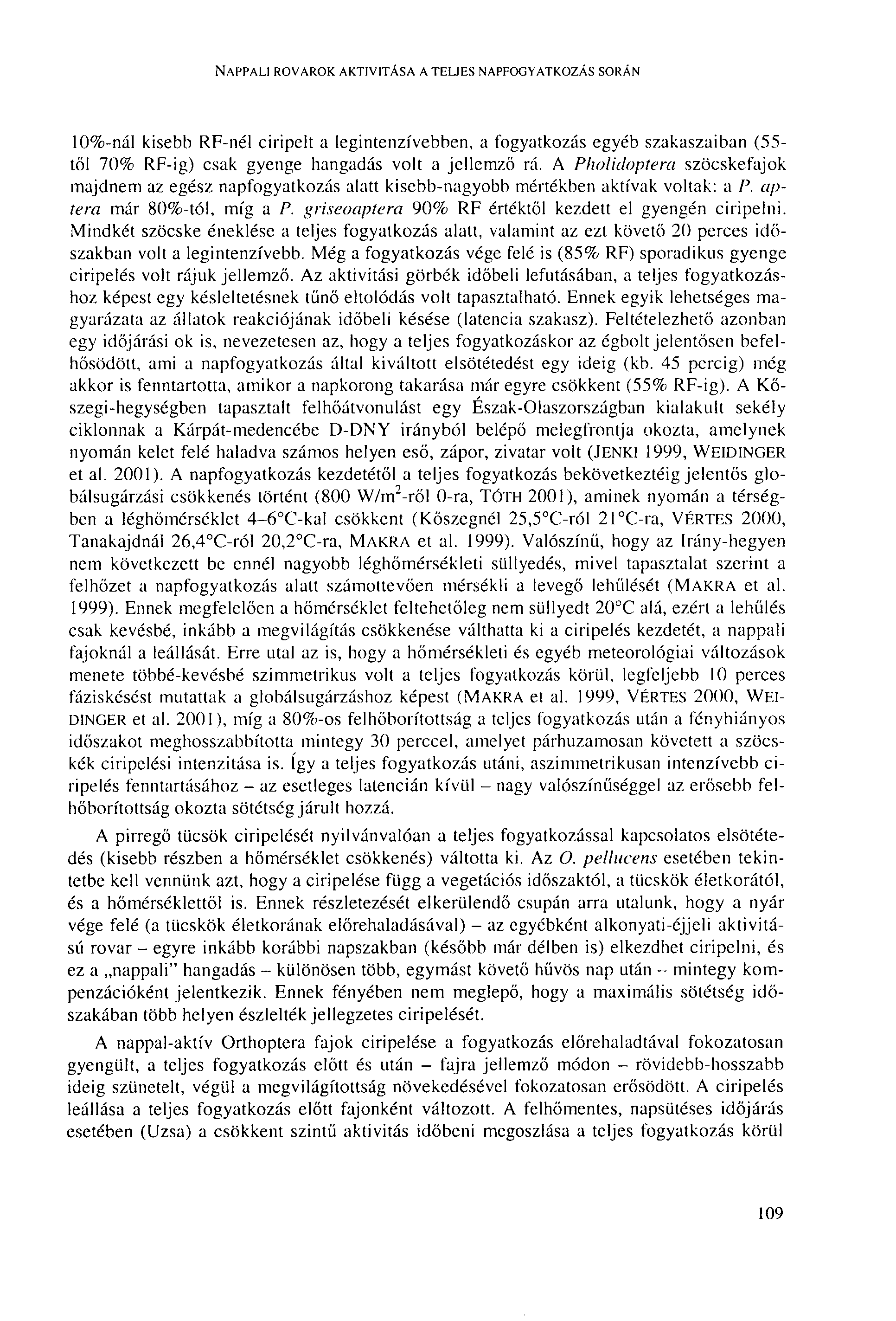 NAPPALI ROVAROK AKTIVITÁSA A TELJES NAPFOGYATKOZÁS SORÁN 10%-nál kisebb RF-nél ciripelt a legintenzívebben, a fogyatkozás egyéb szakaszaiban (55- től 70% RF-ig) csak gyenge hangadás volt a jellemző