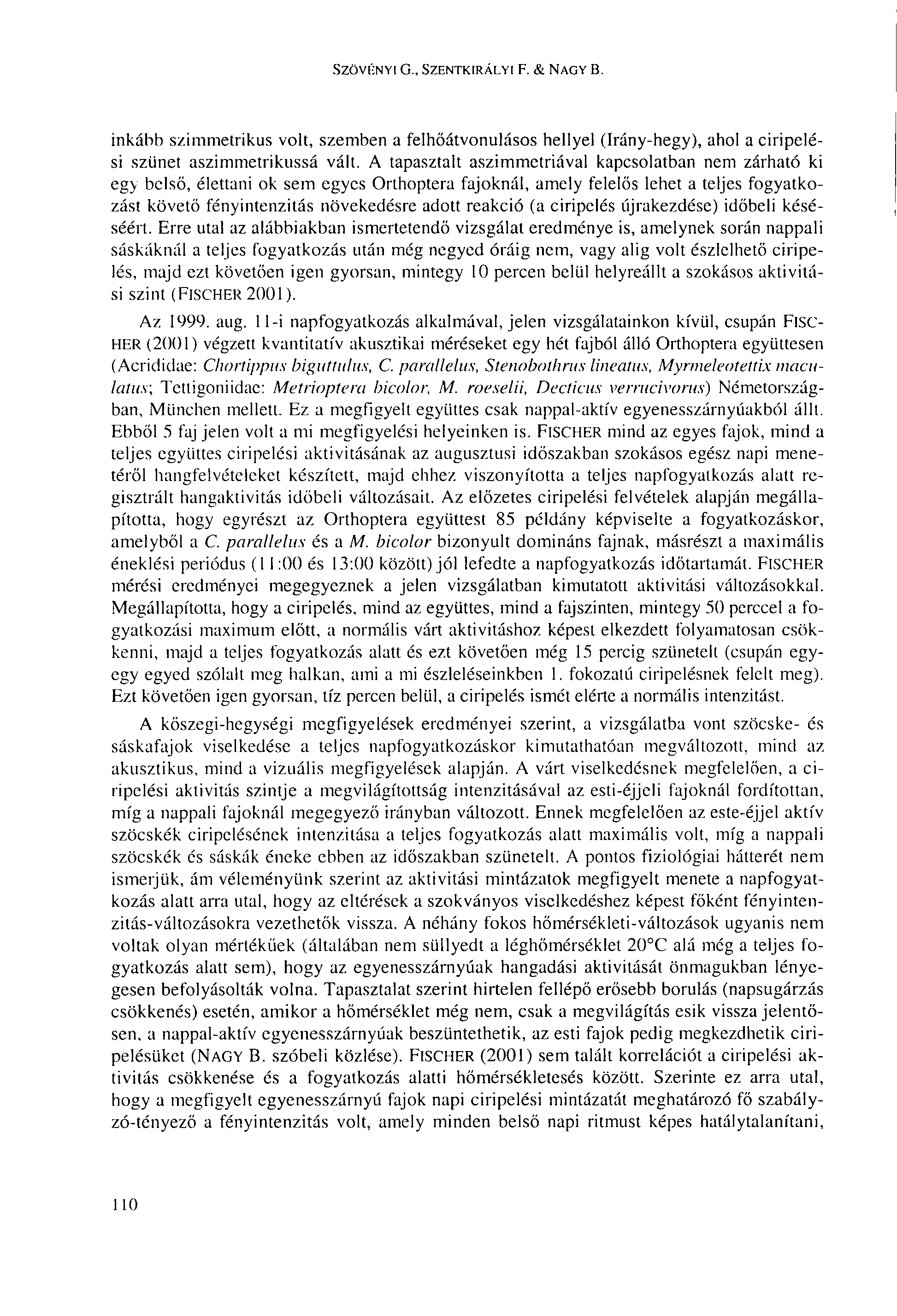 SZÖVÉNYI G., SZENTKIRÁLYI F. & NAGY B. inkább szimmetrikus volt, szemben a felhőátvonulásos hellyel (Irány-hegy), ahol a ciripelési szünet aszimmetrikussá vált.