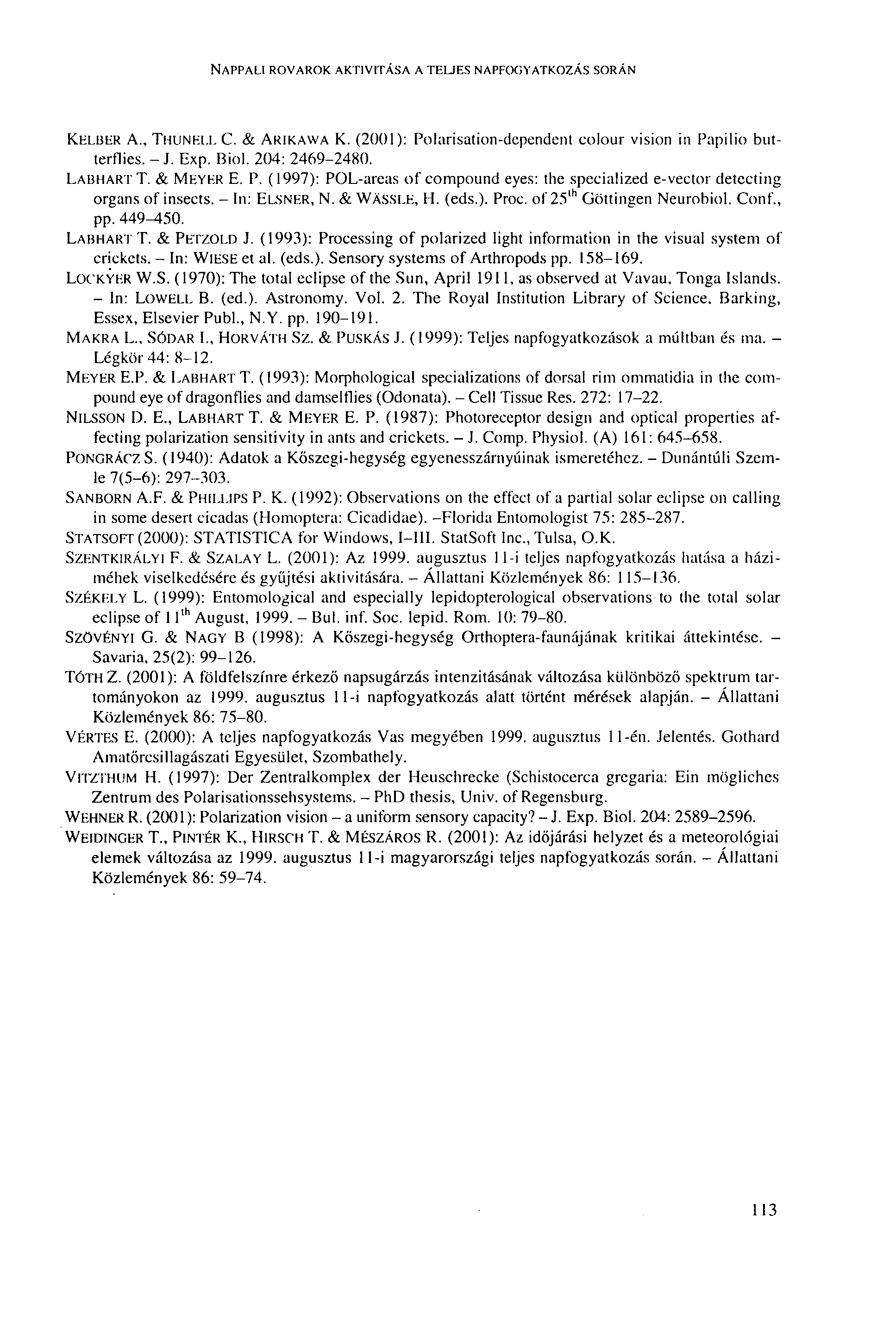 NAPPALI ROVAROK AKTIVITÁSA A TELJES NAPFOGYATKOZÁS SORÁN KELBER A., THUNELL C. & ARIKAWA K. (2001): Polarisation-dependent colour vision in Papilio butterflies. - J. Exp. Biol. 204: 2469-2480.