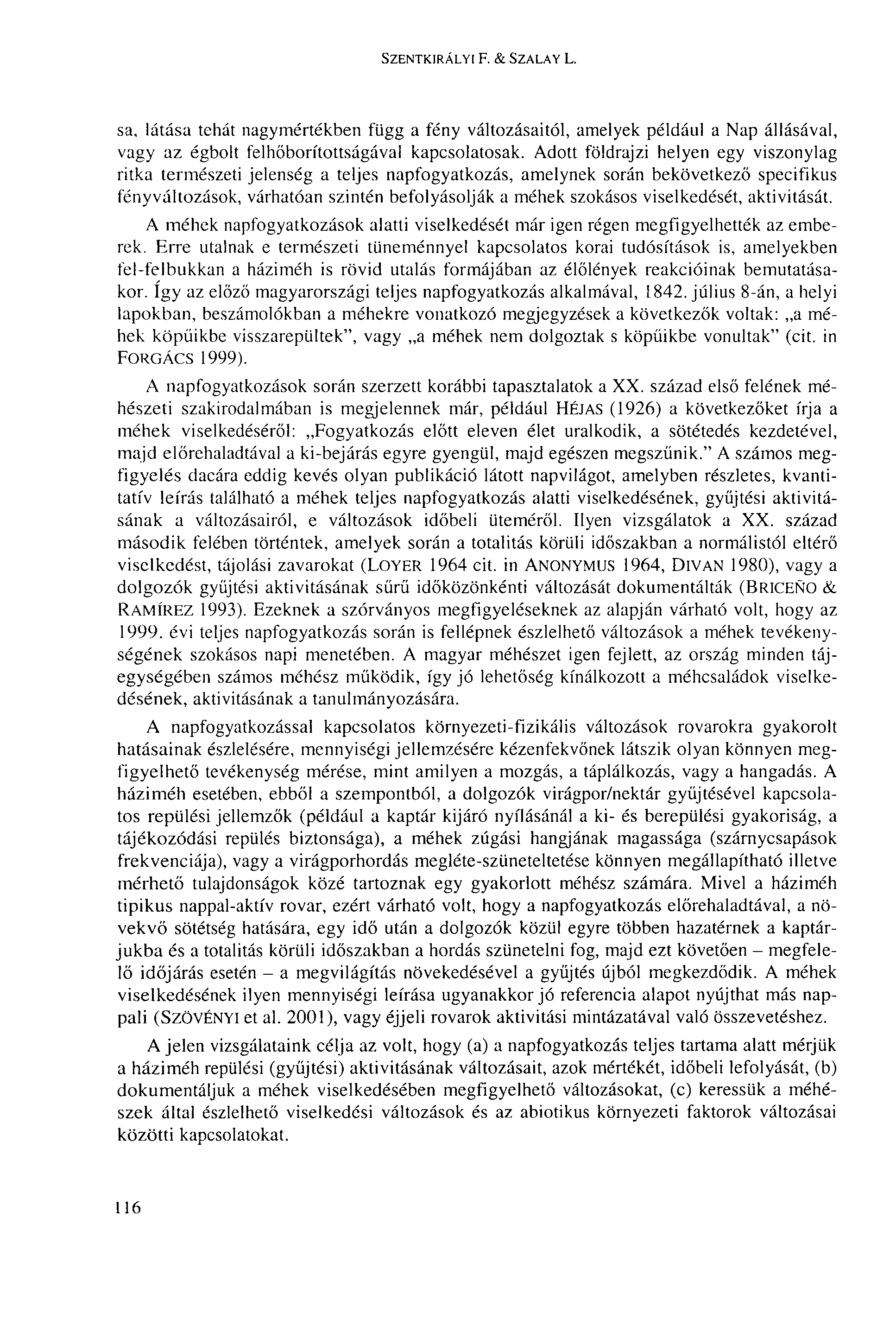 SZENTKIRÁLYI F. & SZALAY L. sa, látása tehát nagymértékben függ a fény változásaitól, amelyek például a Nap állásával, vagy az égbolt felhőborítottságáva! kapcsolatosak.