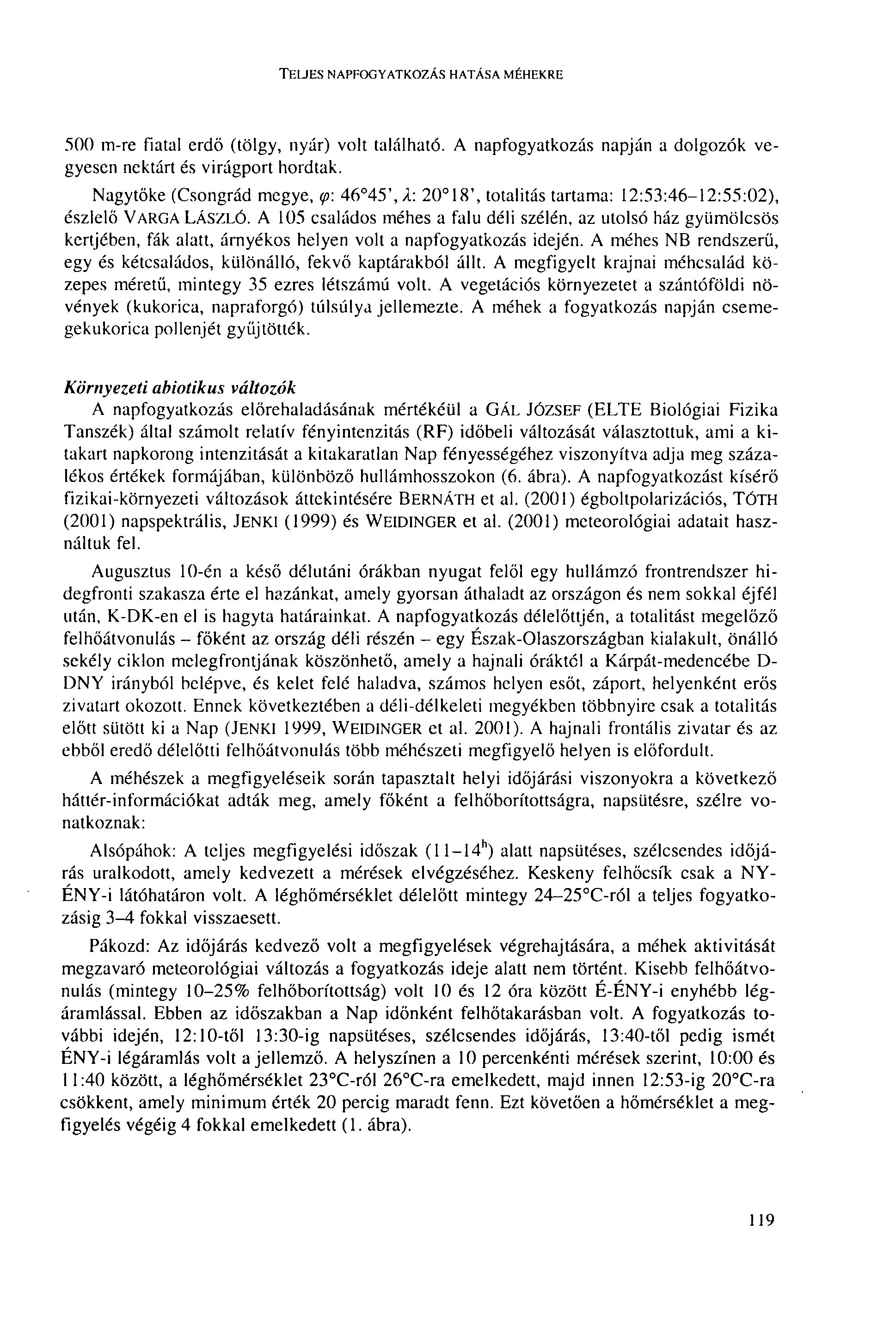 TF.UES NAPFOGYATKOZÁS HATÁSA MF.HEKRE 500 m-re fiatal erdő (tölgy, nyár) volt található. A napfogyatkozás napján a dolgozók vegyesen nektárt és virágport hordtak.
