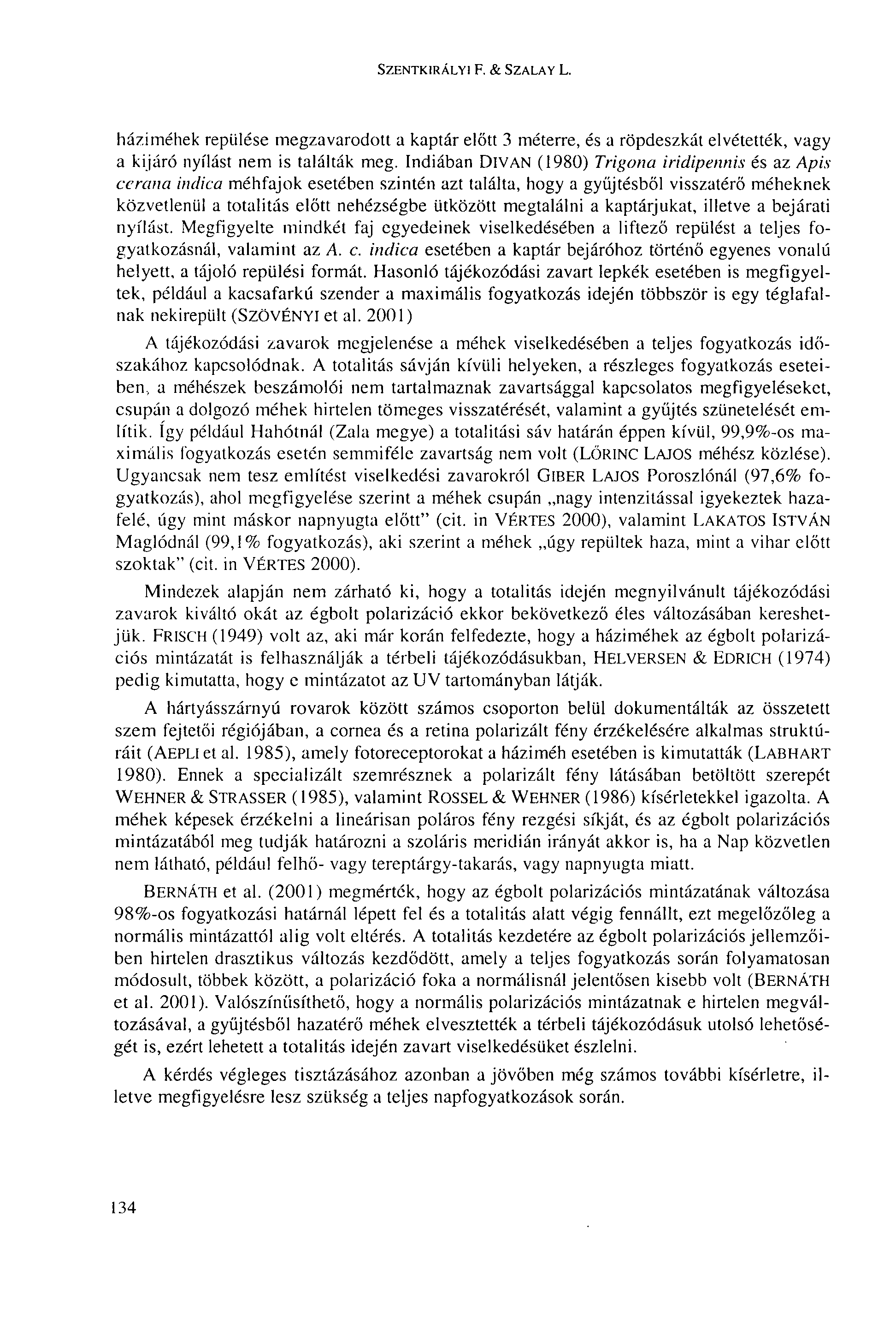 SZENTKIRÁLYI F. & SZALAY L. háziméhek repülése megzavarodott a kaptár előtt 3 méterre, és a röpdeszkát elvétették, vagy a kijáró nyílást nem is találták meg.