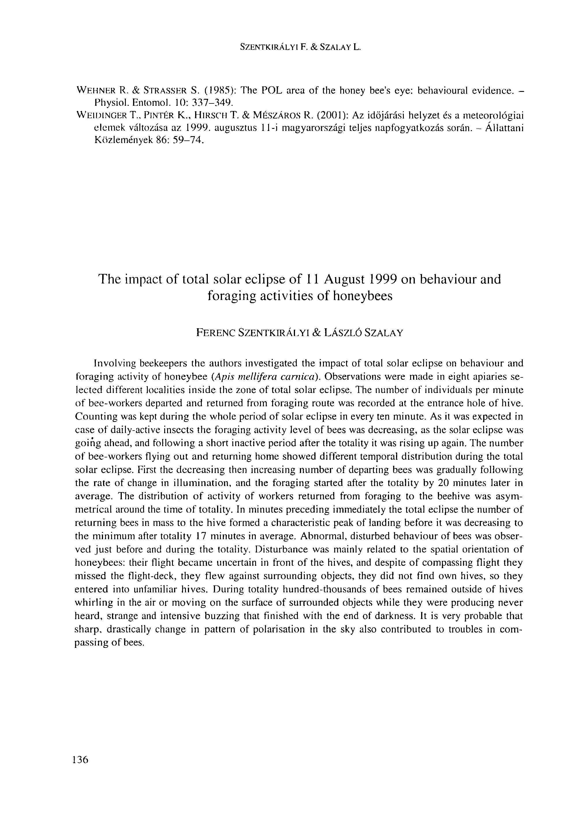 SZENTKIRÁLYI F. & SZALAY L. WEHNER R. & STRASSER S. (1985): The POL area of the honey bee's eye: behavioural evidence. - Physiol. Entomol. 10: 337-349. WEIDINGER Т.. PINTÉR К HIRSCH Т. & MÉSZÁROS R.