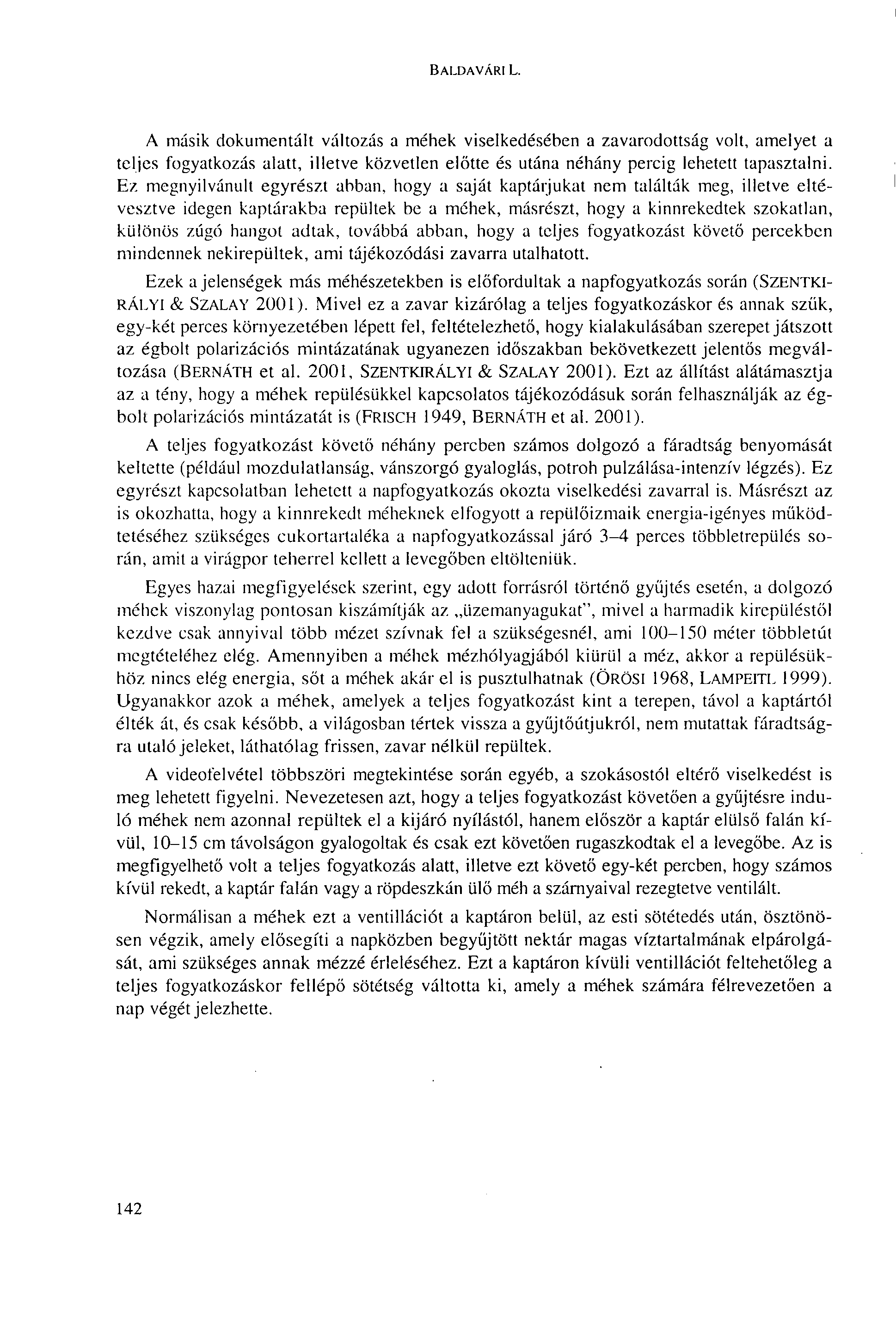 BALDAVÁRI L. A másik dokumentált változás a méhek viselkedésében a zavarodottság volt, amelyet a teljes fogyatkozás alatt, illetve közvetlen előtte és utána néhány percig lehetett tapasztalni.