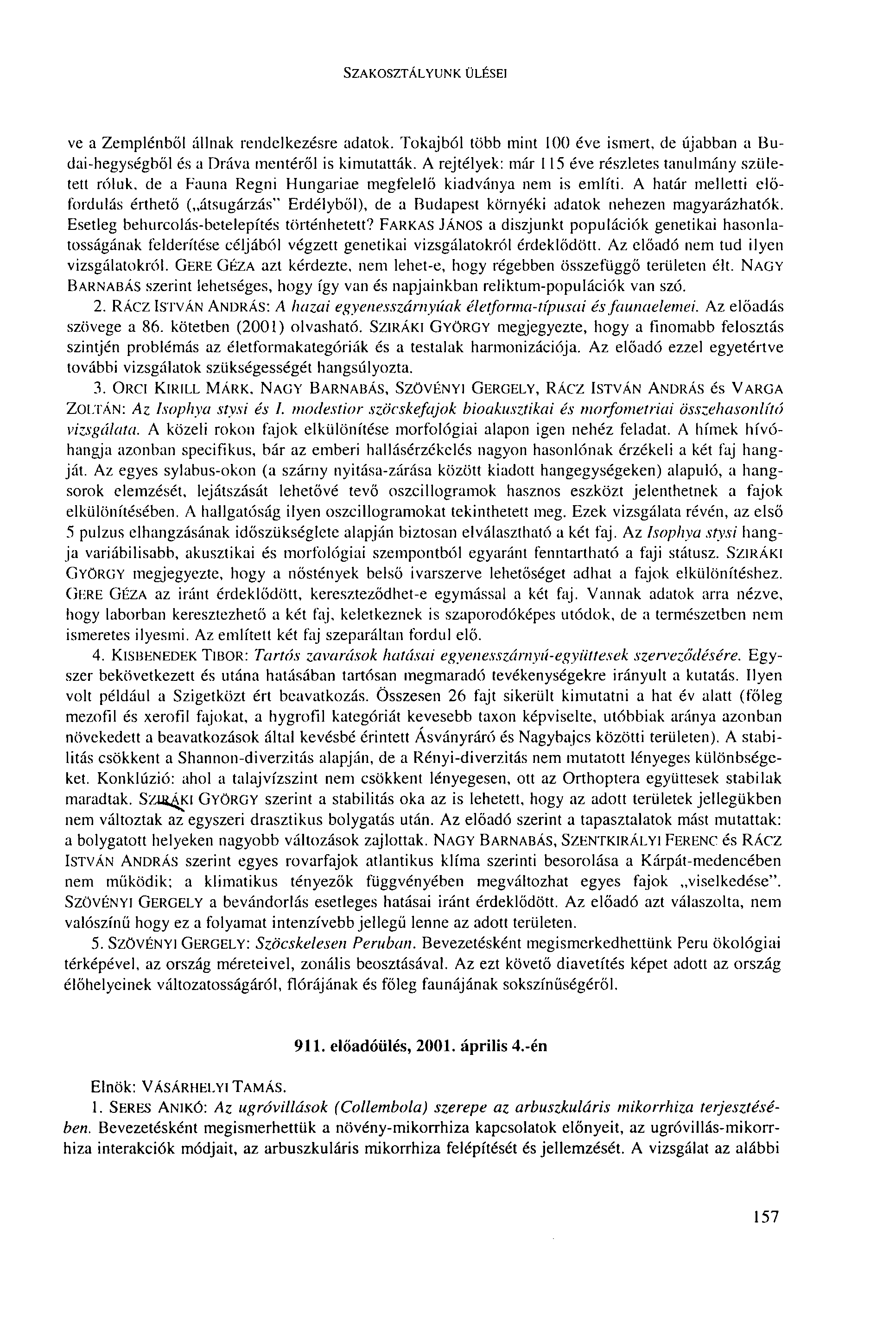 SZAKOSZTÁLYUNK ÜLÉSEI ve a Zemplénből állnak rendelkezésre adatok. Tokajból több mint 100 éve ismert, de újabban a Budai-hegységből és a Dráva mentéről is kimutatták.