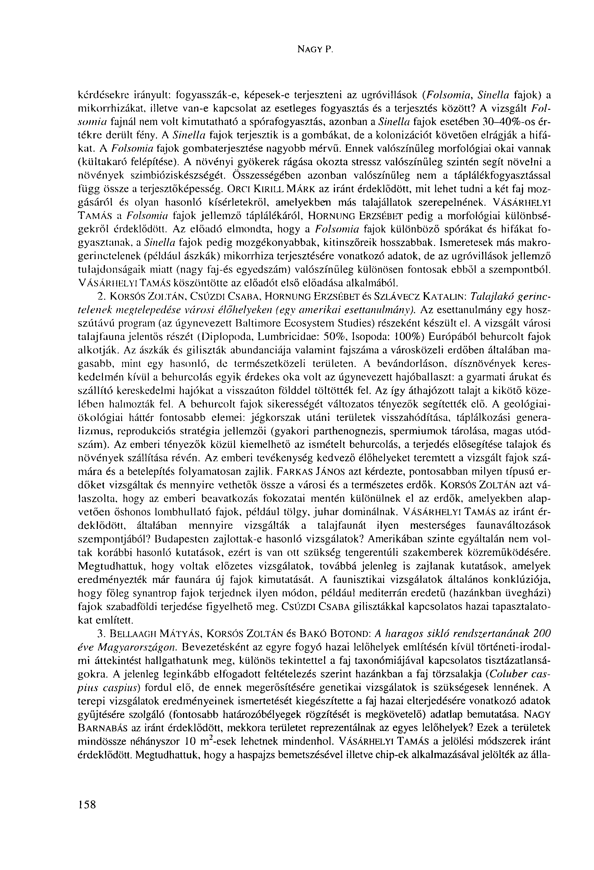 NAGY P. kérdésekre irányult: fogyasszák-e, képesek-e terjeszteni az ugróvillások (Folsomia, Sinella fajok) a mikorrhizákat, illetve van-e kapcsolat az esetleges fogyasztás és a terjesztés között?