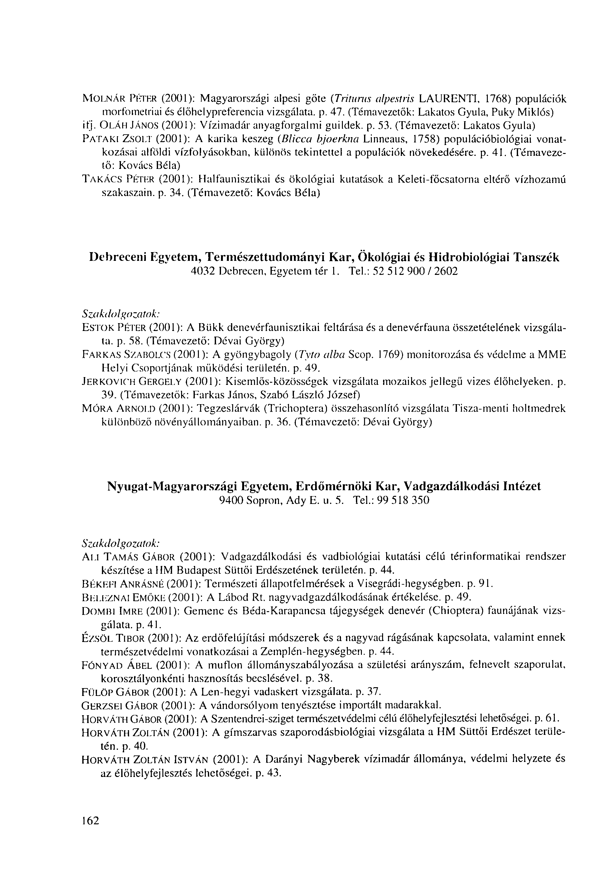 MOLNÁR PÉTER (2001): Magyarországi alpesi gőte (Triturns alpestris LAURENTI, 1768) populációk morfometriai és élőhelypreferencia vizsgálata, p. 47. (Témavezetők: Lakatos Gyula, Puky Miklós) itj.