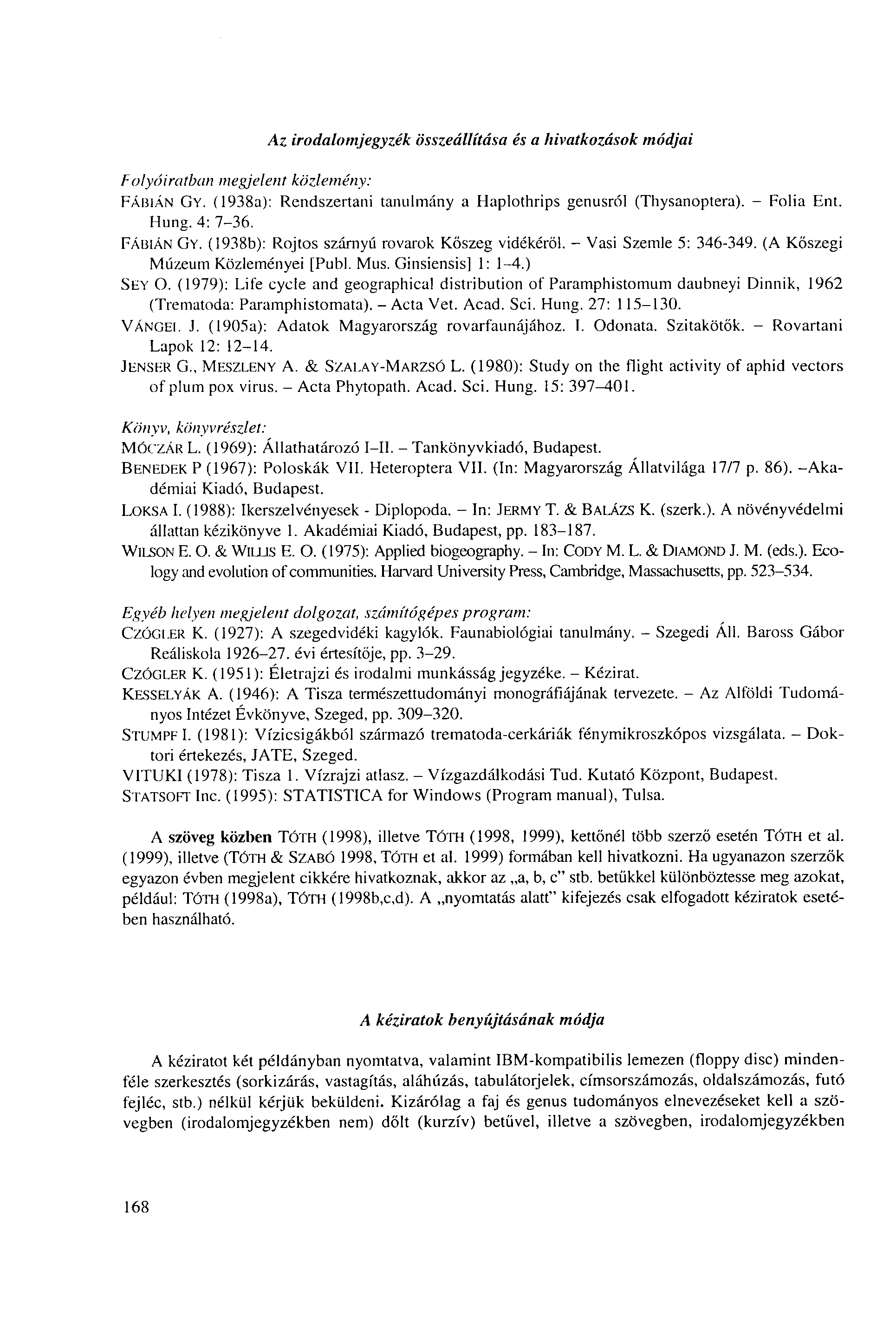 Folyóiratban megjelent közlemény: Az irodalomjegyzék összeállítása és a hivatkozások módjai FÁBIÁN GY. (1938a): Rendszertani tanulmány A Haplothrips genusról (Thysanoptera). - Folia Ent. Hung.
