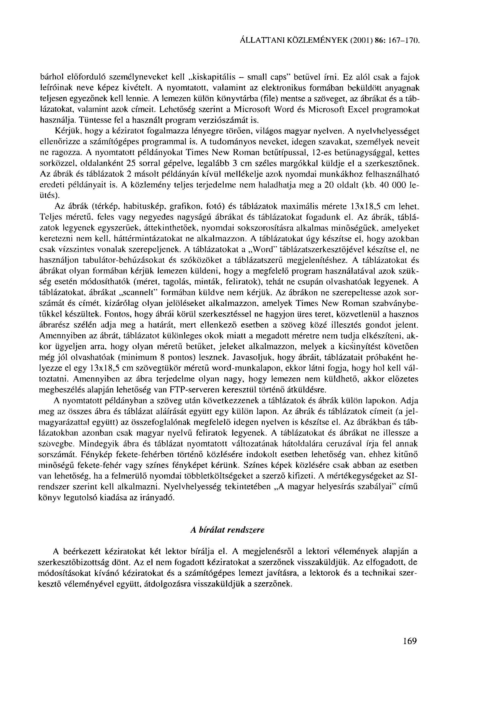 ÁLLATTANI KÖZLEMÉNYEK (2001) 86: 167-170. bárhol előforduló személyneveket kell kiskapitális - small caps" betűvel írni. Ez alól csak a fajok leíróinak neve képez kivételt.