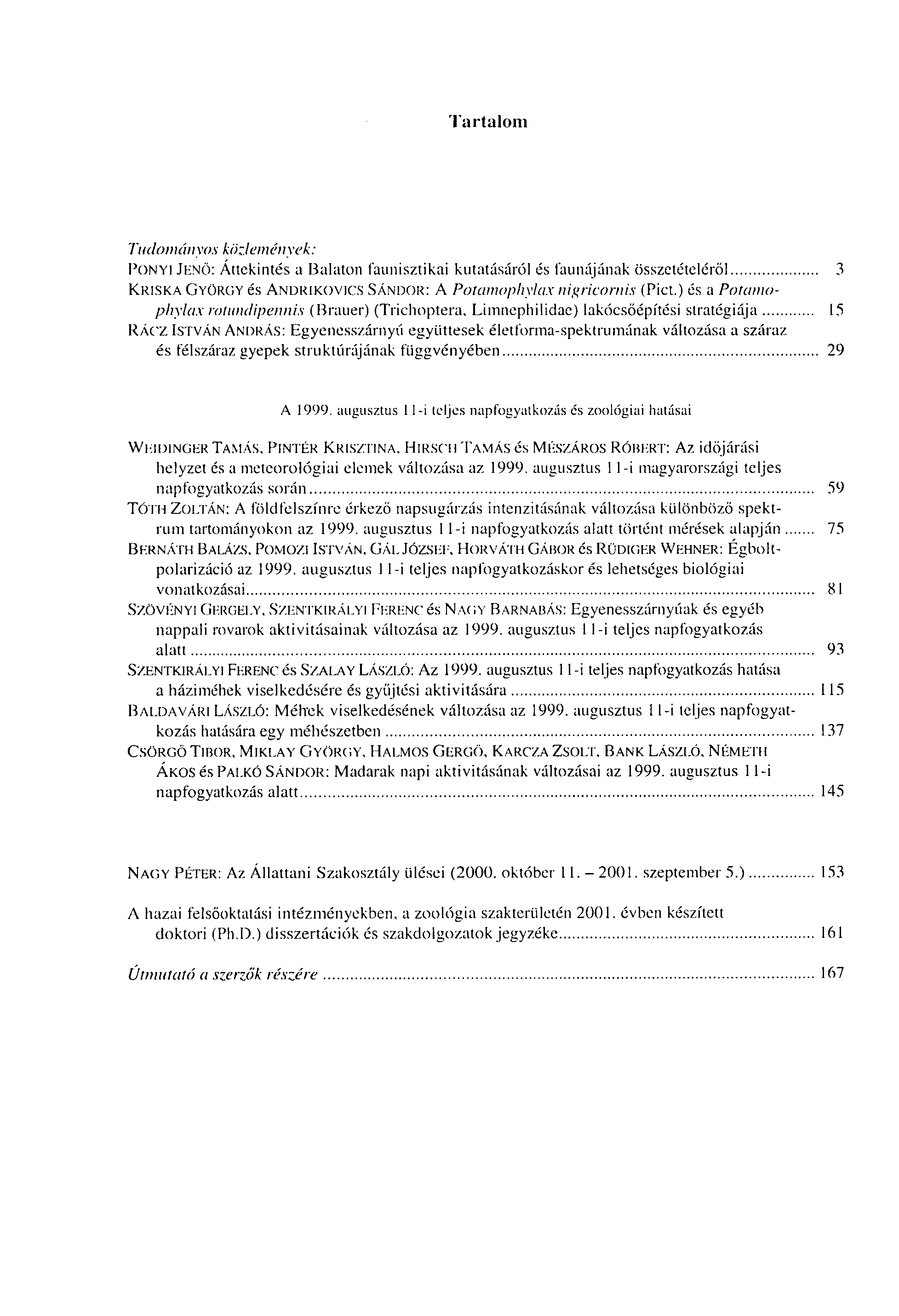 Tartalom Tiudományos közlemények: PONYI JENŐ: Áttekintés a Balaton faunisztikai kutatásáról és faunájának összetételéről 3 KRISKA GYÖRGY és ANDRIKOVICS SÁNDOR: A Potamophylax nigricornis (Pict.