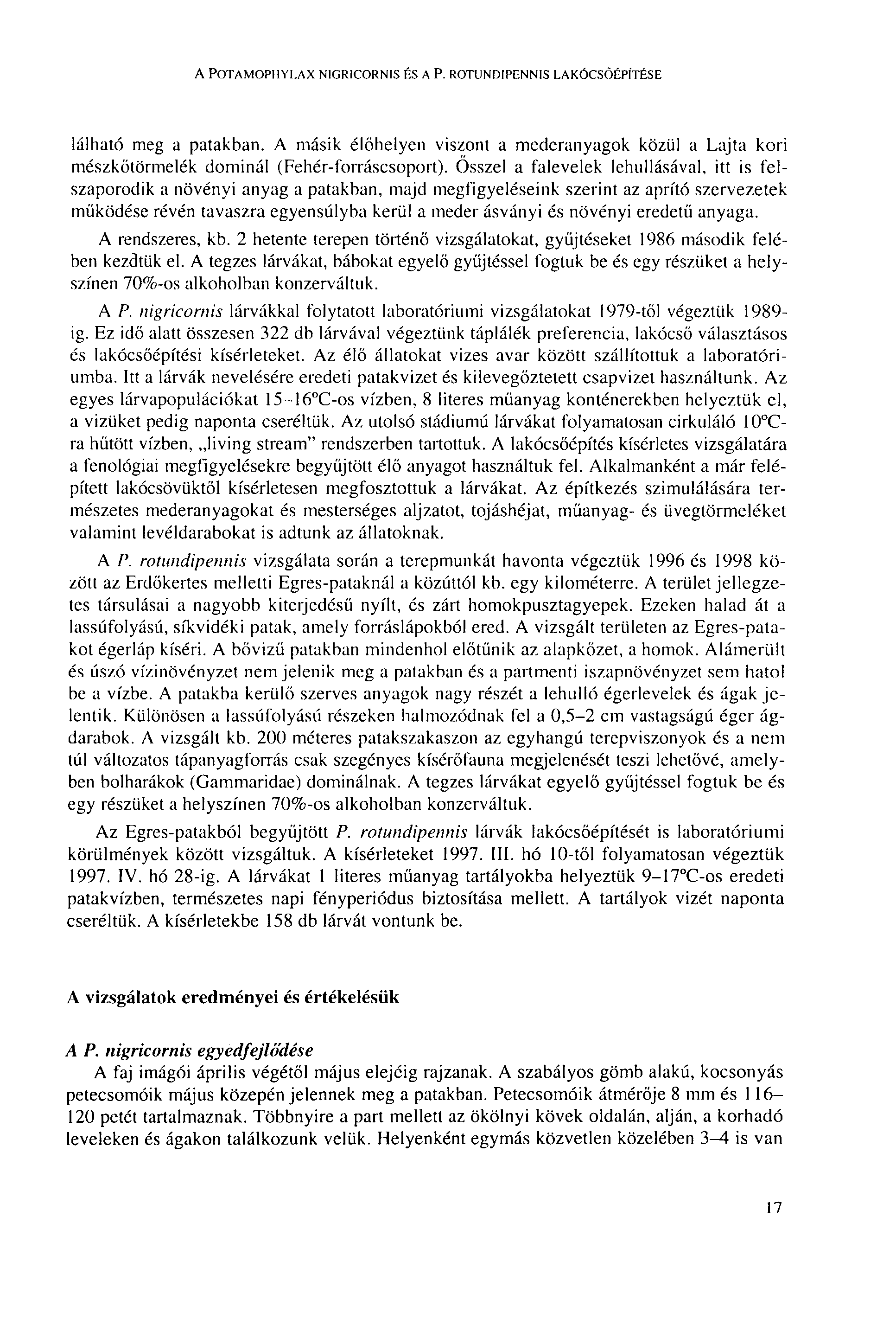 A POTAMOPHYI.AX N1GRICORNIS ÉS A P. ROTUNDIPENNIS LAKÓCSŐÉPÍTÉSE lálható meg a patakban. A másik élőhelyen viszont a mederanyagok közül a Lajta kori mészkőtörmelék dominál (Fehér-forráscsoport).