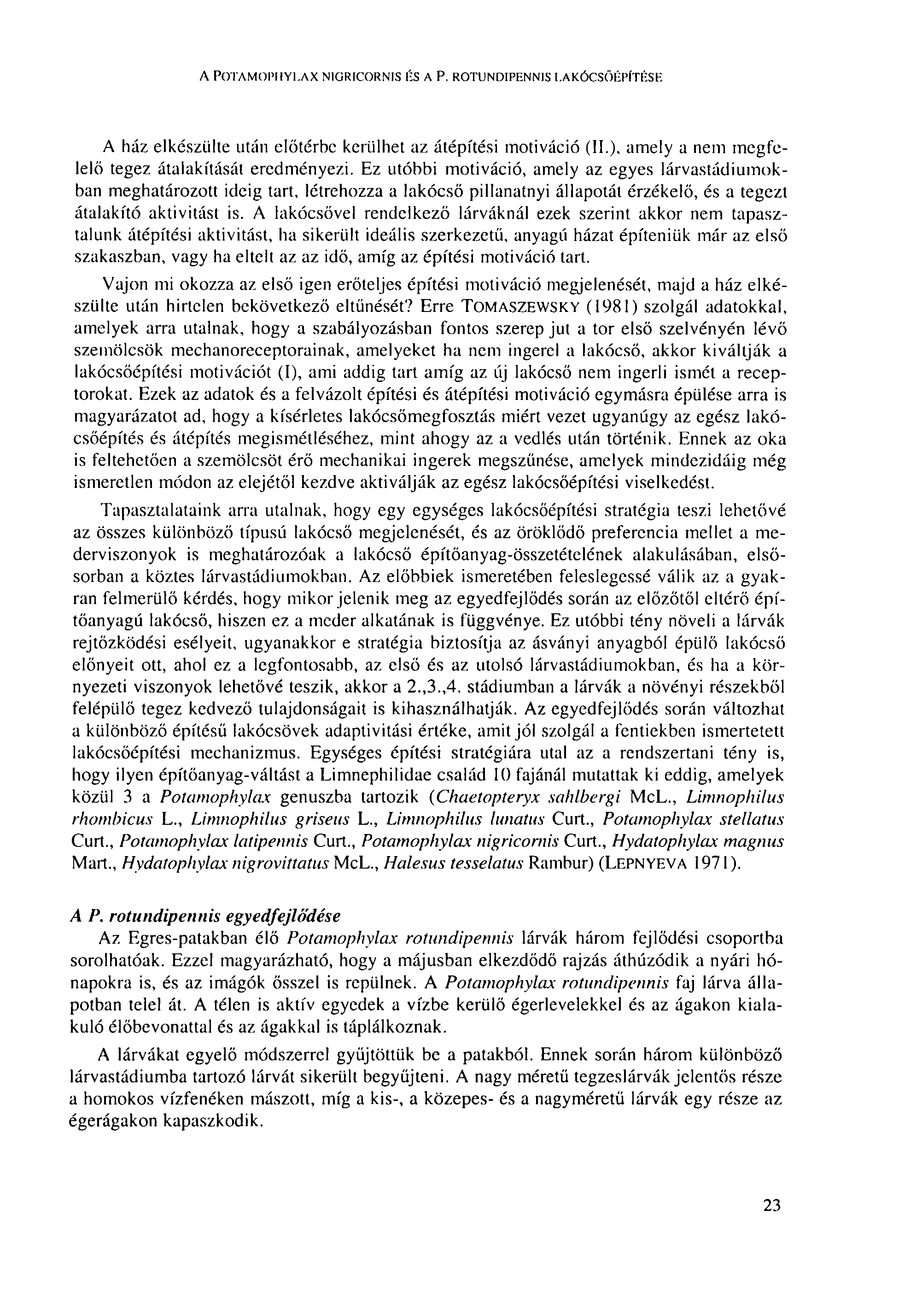 A POTAMOPHYI.AX N1GRICORNIS ÉS A P. ROTUNDIPENNIS LAKÓCSŐÉPÍTÉSE A ház elkészülte után előtérbe kerülhet az átépítési motiváció (II.), amely a nem megfelelő tegez átalakítását eredményezi.