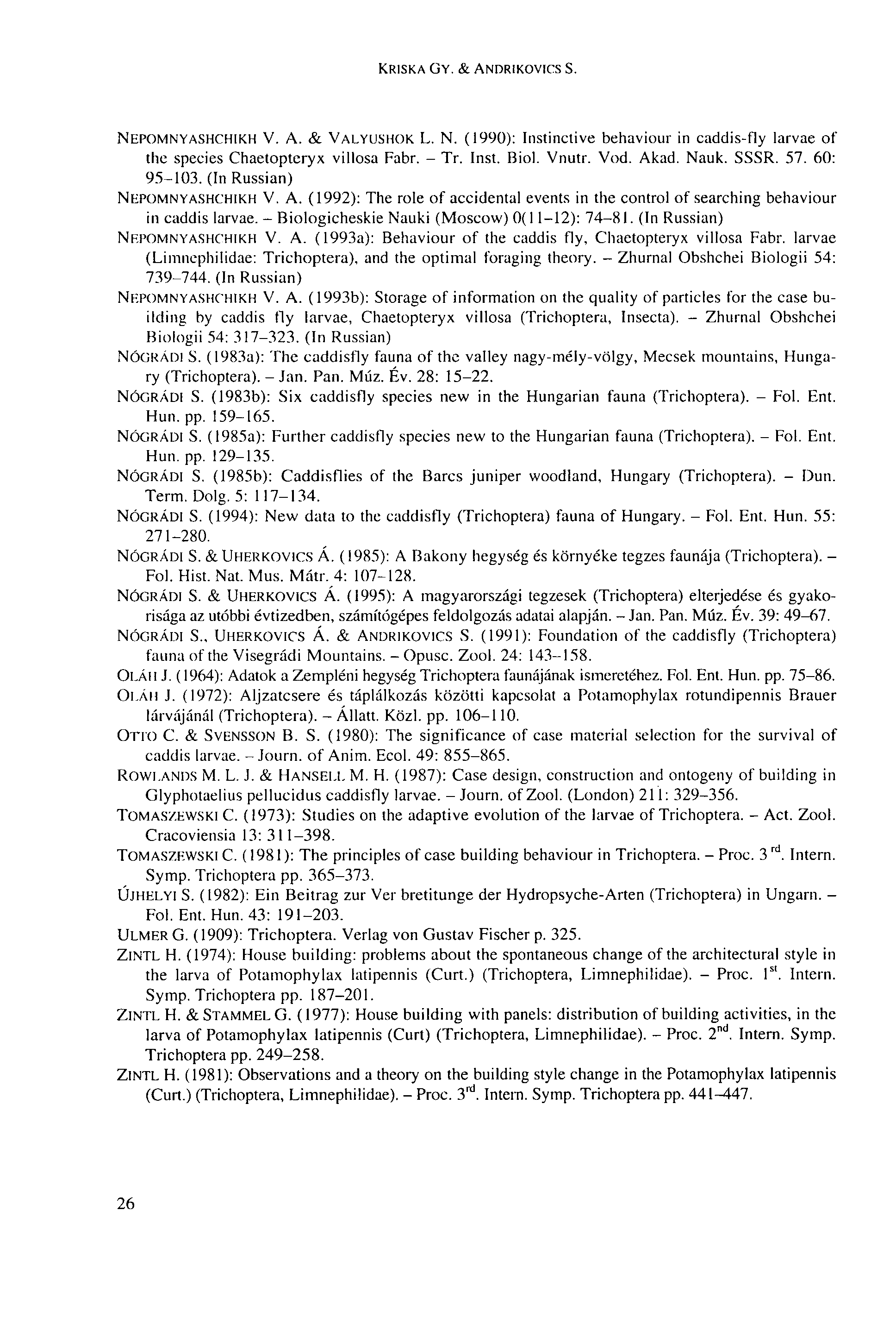KRISKA GY. & ANDRIKOVICS S. NEPOMNYASHCHIKH V. A. & VALYUSHOK L. N. (1990): Instinctive behaviour in caddis-fly larvae of the species Chaetopteryx villosa Fabr. - Tr. Inst. Biol. Vnutr. Vod. Akad.