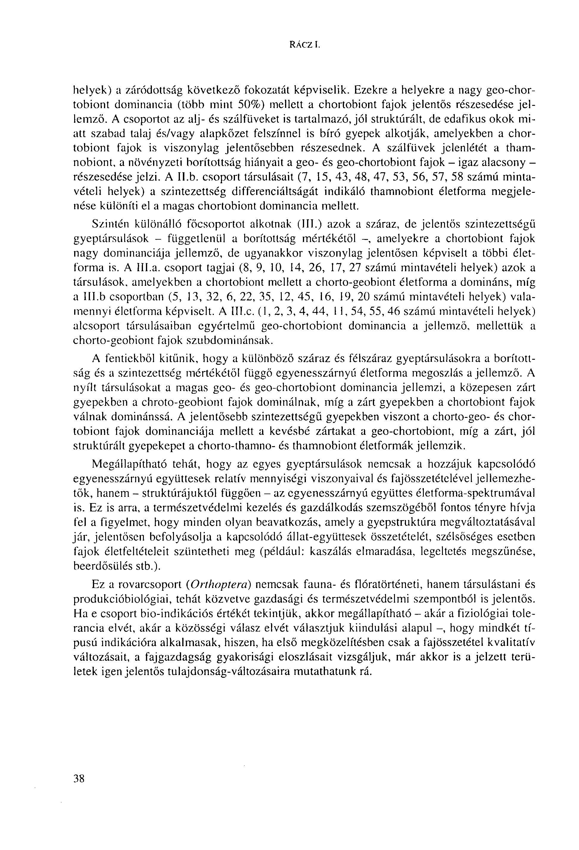 RÁCZ I. helyek) a záródottság következő fokozatát képviselik. Ezekre a helyekre a nagy geo-chortobiont dominancia (több mint 50%) mellett a chortobiont fajok jelentős részesedése jellemző.