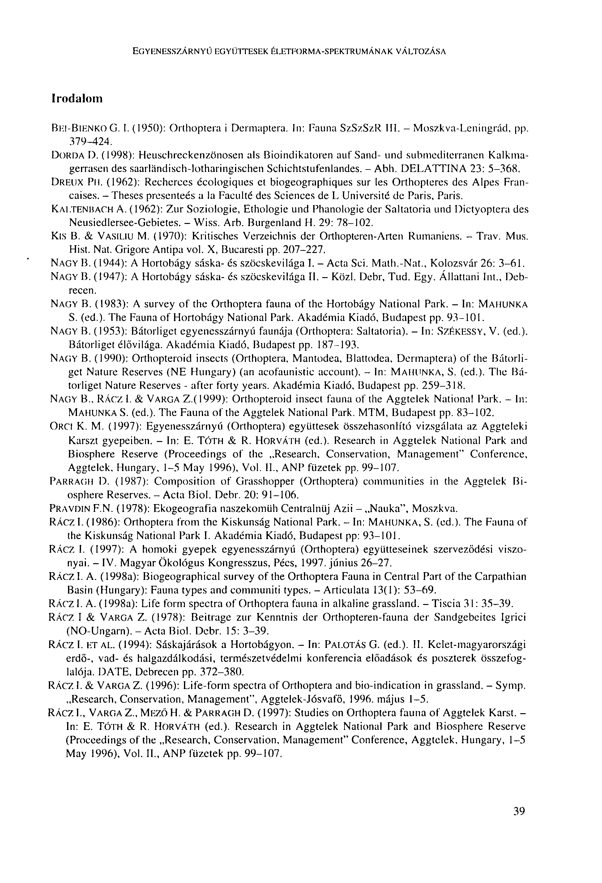 EGYENESSZÁRNYÚ EGYÜTTESEK ÉLETFORMA-SPEKTRUMÁNAK VÁLTOZÁSA Irodalom BF.I-BIENKO G. 1. (1950): Orthoptera i Dermaptera. In: Fauna SzSzSzR III. - Moszkva-Leningrád, pp. 379-424. DORDA D.